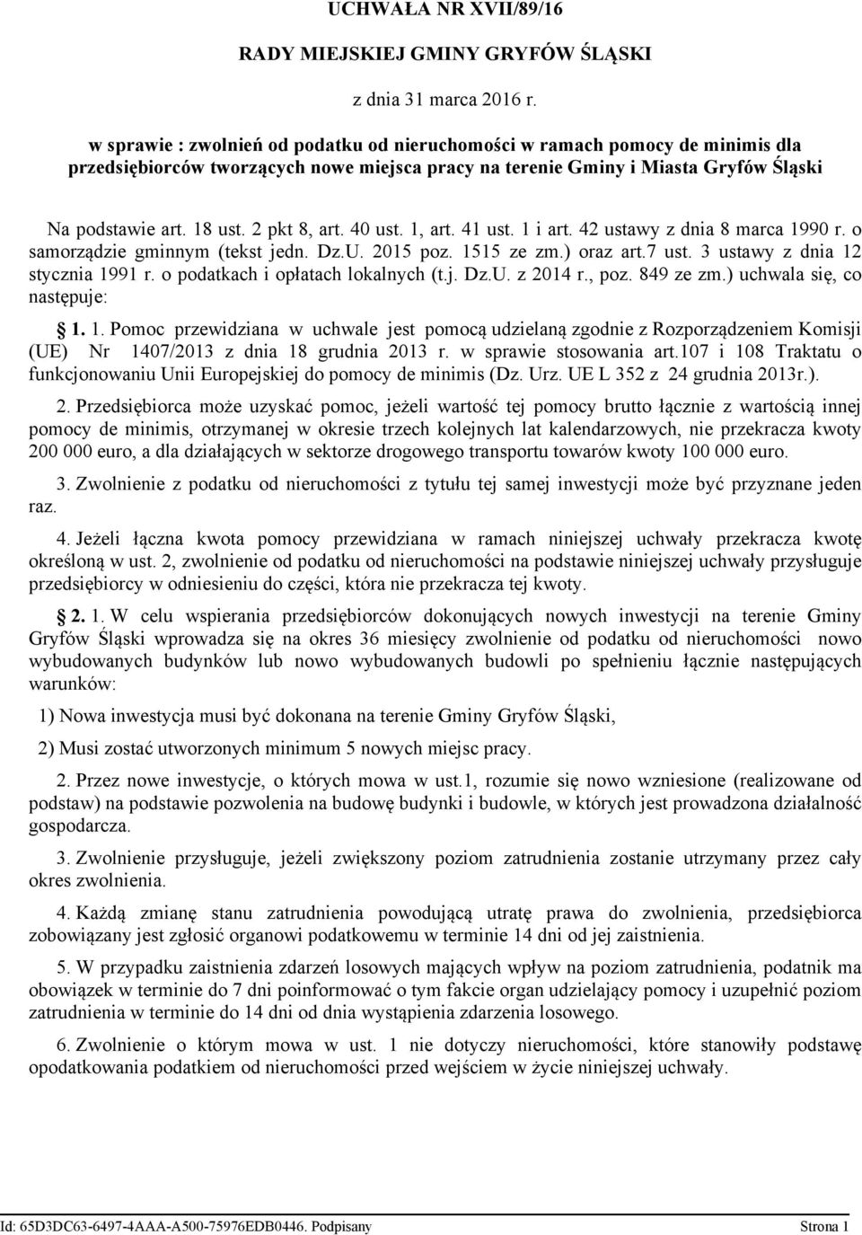 ) oraz art.7 ust. 3 ustawy z dnia 12 stycznia 1991 r. o podatkach i opłatach lokalnych (t.j. Dz.U. z 2014 r., poz. 849 ze zm.) uchwala się, co następuje: 1. 1. Pomoc przewidziana w uchwale jest pomocą udzielaną zgodnie z Rozporządzeniem Komisji (UE) Nr 1407/2013 z dnia 18 grudnia 2013 r.