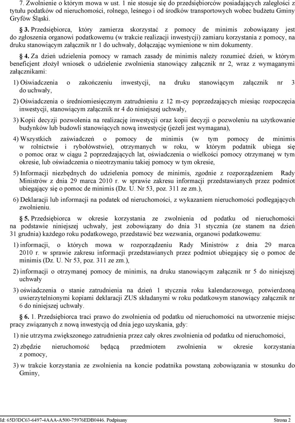 Przedsiębiorca, który zamierza skorzystać z pomocy de minimis zobowiązany jest do zgłoszenia organowi podatkowemu (w trakcie realizacji inwestycji) zamiaru korzystania z pomocy, na druku stanowiącym