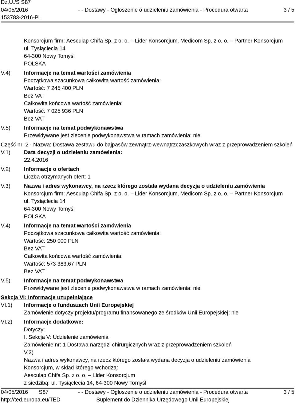 025 936 PLN Informacje na temat podwykonawstwa Przewidywane jest zlecenie podwykonawstwa w ramach zamówienia: nie Część nr: 2 - Nazwa: Dostawa zestawu do bajpasów zewnątrz-wewnątrzczaszkowych wraz z