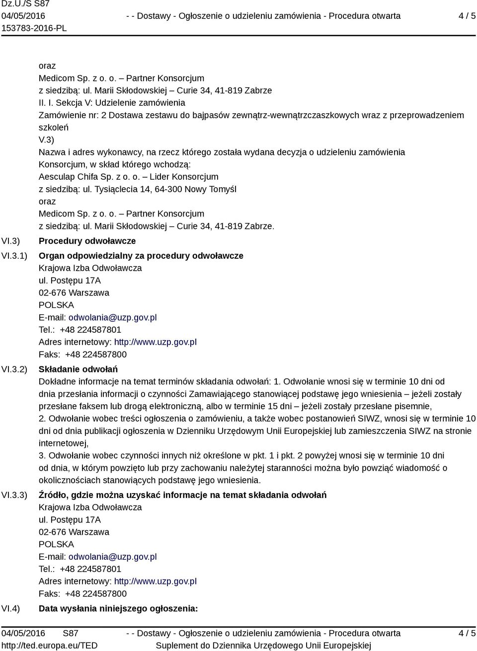 z o. o. Lider Konsorcjum z siedzibą: ul. Tysiąclecia 14, 64-300 Nowy Tomyśl oraz Medicom Sp. z o. o. Partner Konsorcjum z siedzibą: ul. Marii Skłodowskiej Curie 34, 41-819 Zabrze.