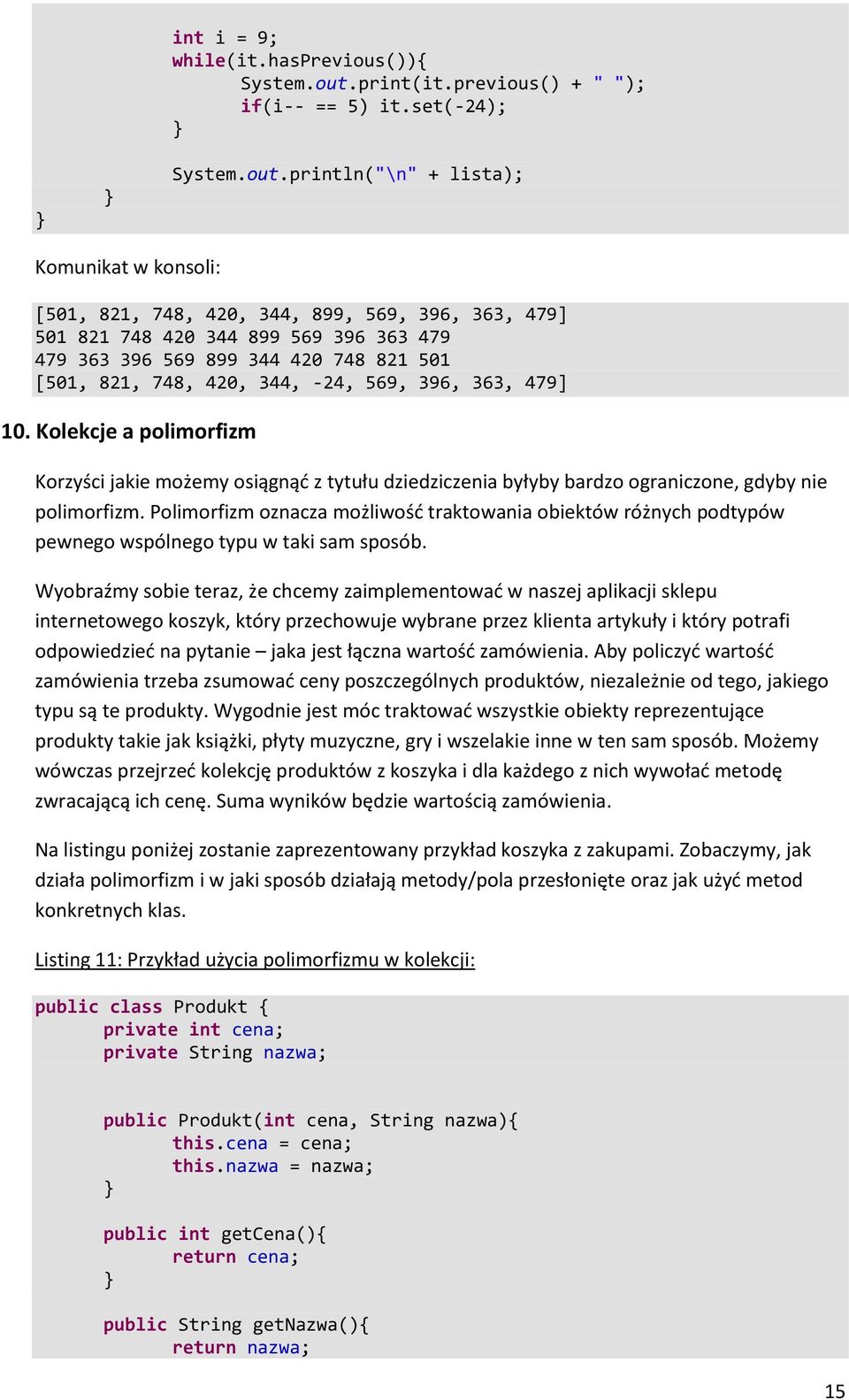 println("\n" + lista); Komunikat w konsoli: [501, 821, 748, 420, 344, 899, 569, 396, 363, 479] 501 821 748 420 344 899 569 396 363 479 479 363 396 569 899 344 420 748 821 501 [501, 821, 748, 420,