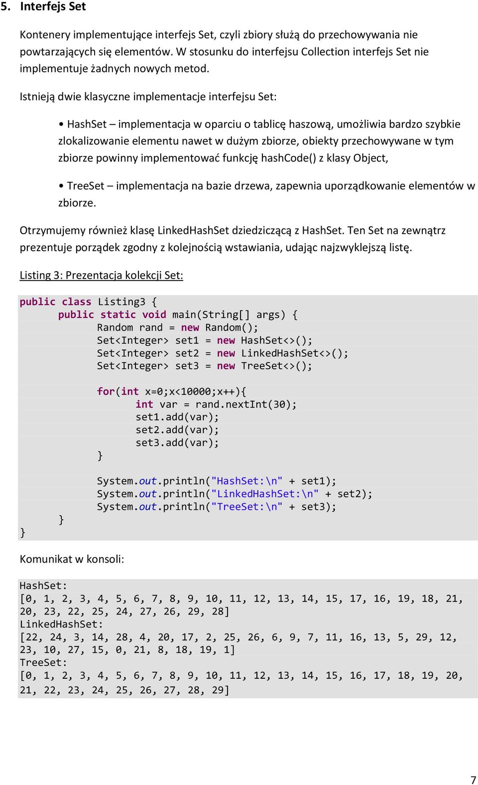 Istnieją dwie klasyczne implementacje interfejsu Set: HashSet implementacja w oparciu o tablicę haszową, umożliwia bardzo szybkie zlokalizowanie elementu nawet w dużym zbiorze, obiekty przechowywane