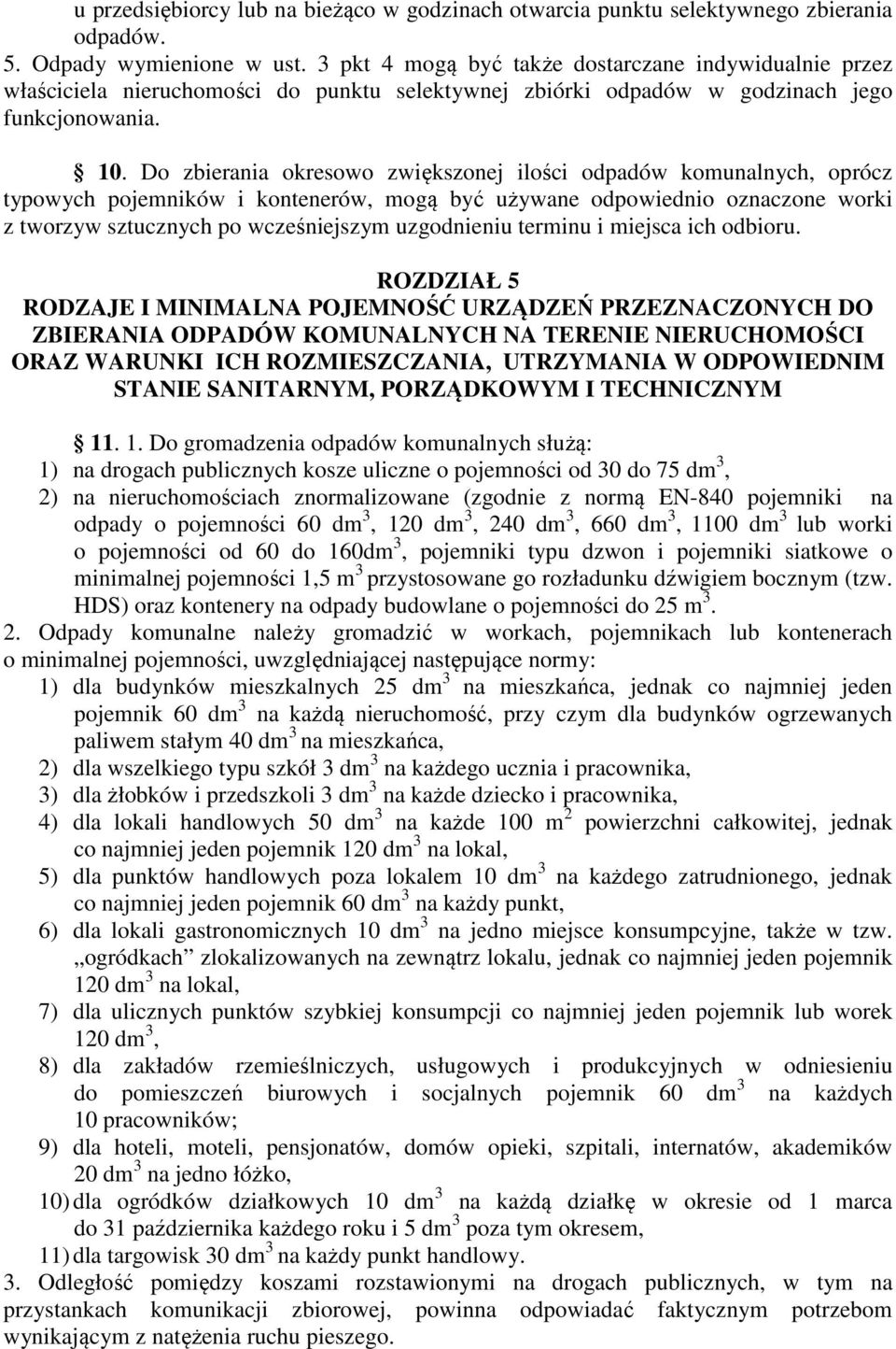 Do zbierania okresowo zwiększonej ilości odpadów komunalnych, oprócz typowych pojemników i kontenerów, mogą być używane odpowiednio oznaczone worki z tworzyw sztucznych po wcześniejszym uzgodnieniu