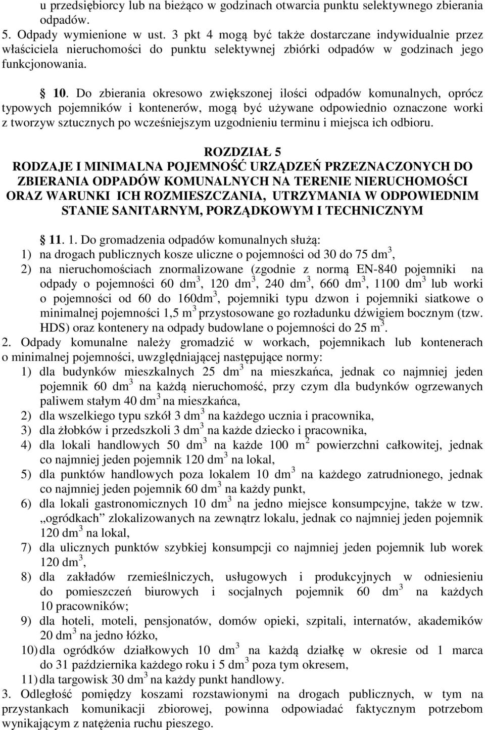 Do zbierania okresowo zwiększonej ilości odpadów komunalnych, oprócz typowych pojemników i kontenerów, mogą być używane odpowiednio oznaczone worki z tworzyw sztucznych po wcześniejszym uzgodnieniu