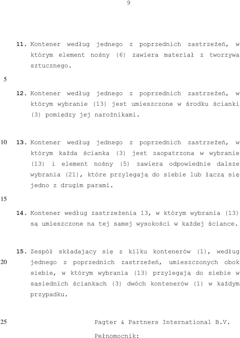 Kontener według jednego z poprzednich zastrzeżeń, w którym każda ścianka (3) jest zaopatrzona w wybranie (13) i element nośny () zawiera odpowiednie dalsze wybrania (21), które przylegają do siebie