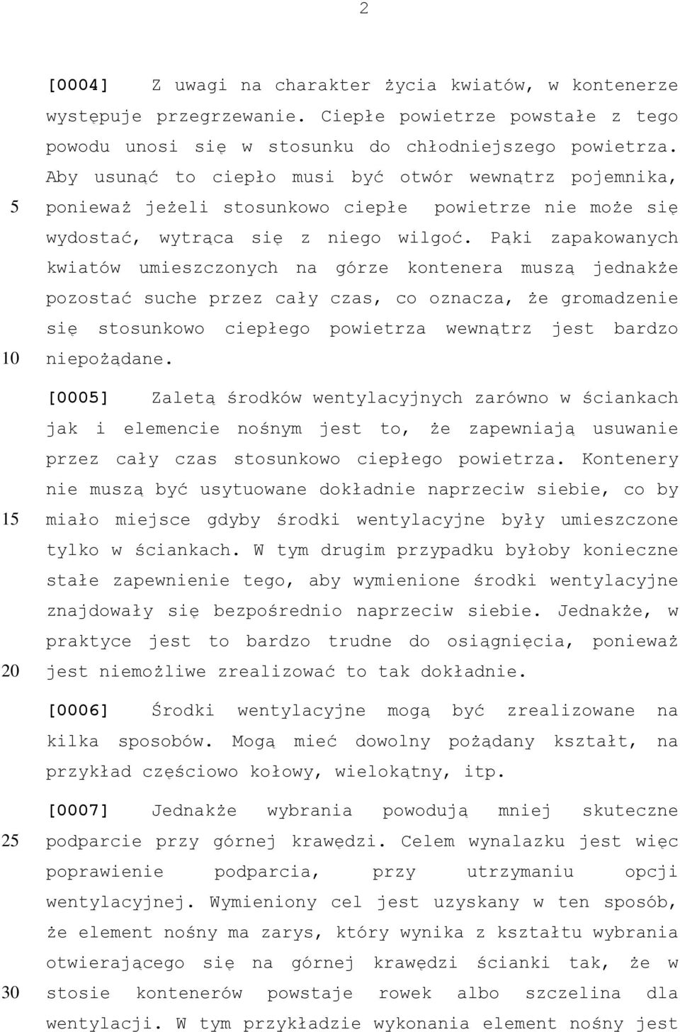 Pąki zapakowanych kwiatów umieszczonych na górze kontenera muszą jednakże pozostać suche przez cały czas, co oznacza, że gromadzenie się stosunkowo ciepłego powietrza wewnątrz jest bardzo niepożądane.