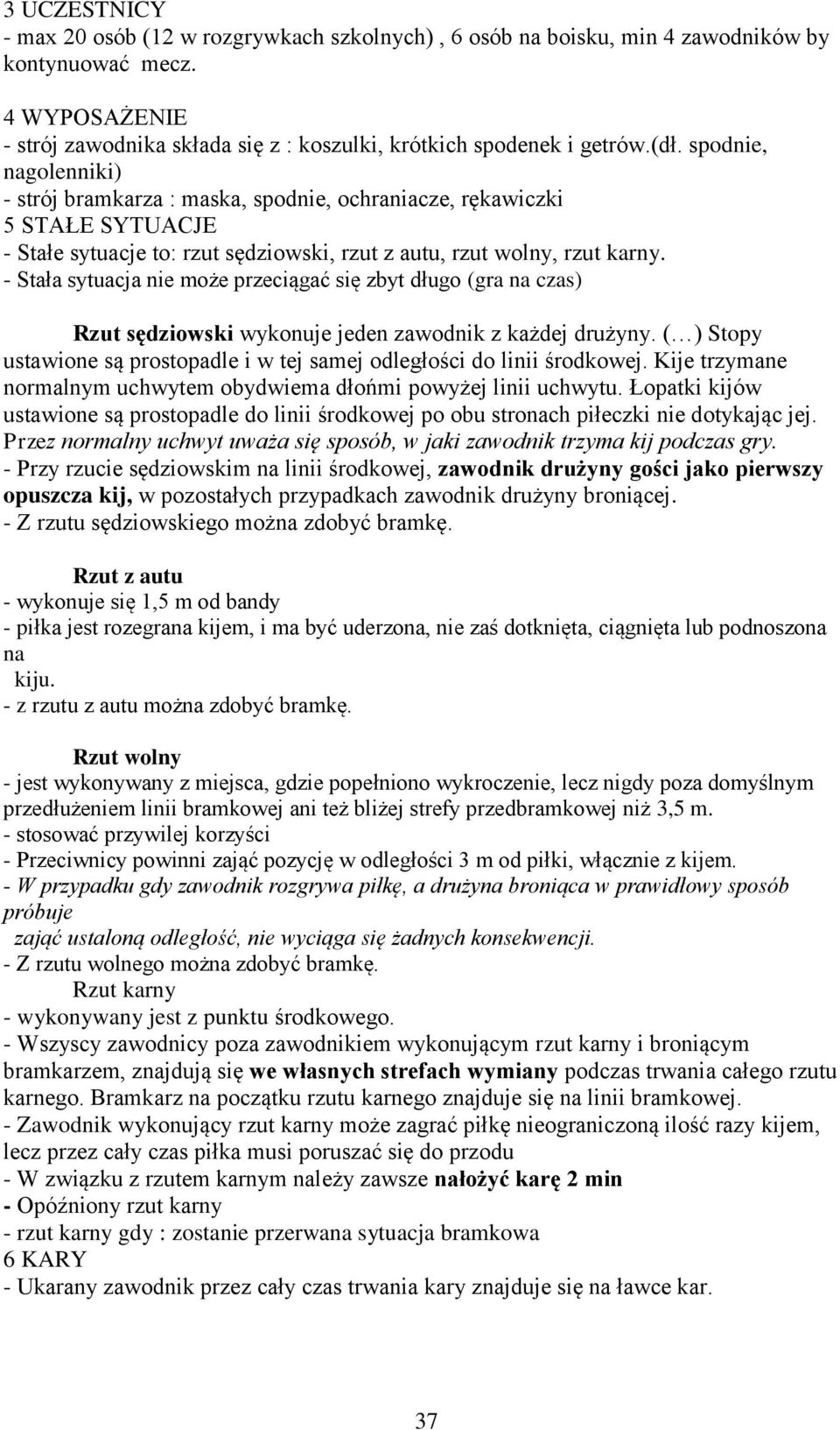 - Stała sytuacja nie może przeciągać się zbyt długo (gra na czas) Rzut sędziowski wykonuje jeden zawodnik z każdej drużyny.