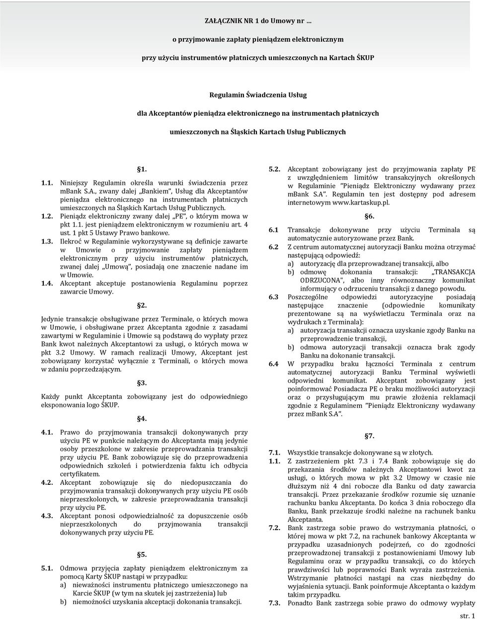 , zwany dalej Bankiem, Usług dla Akceptantów pieniądza elektronicznego na instrumentach płatniczych umieszczonych na Śląskich Kartach Usług Publicznych. 1.2.