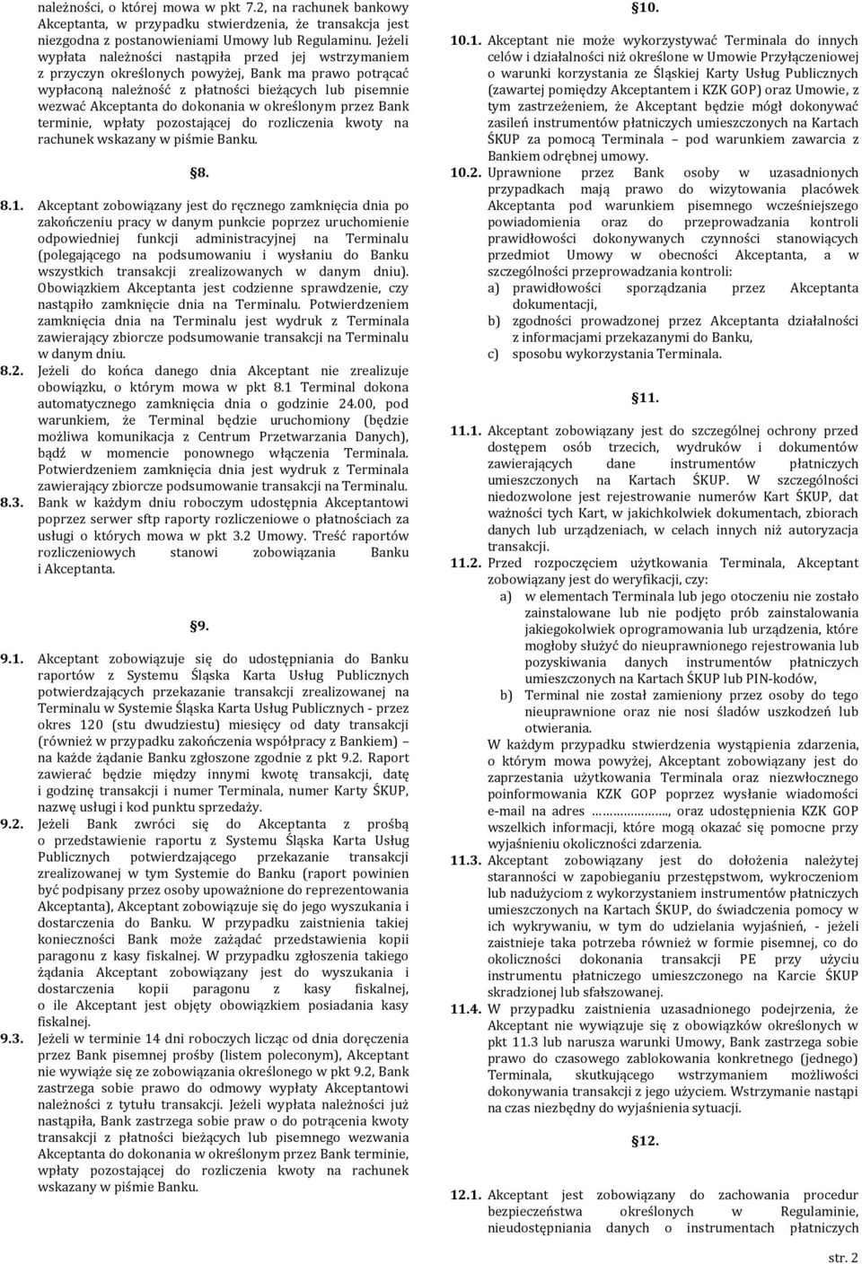 w określonym przez Bank terminie, wpłaty pozostającej do rozliczenia kwoty na rachunek wskazany w piśmie Banku. 8. 8.1.