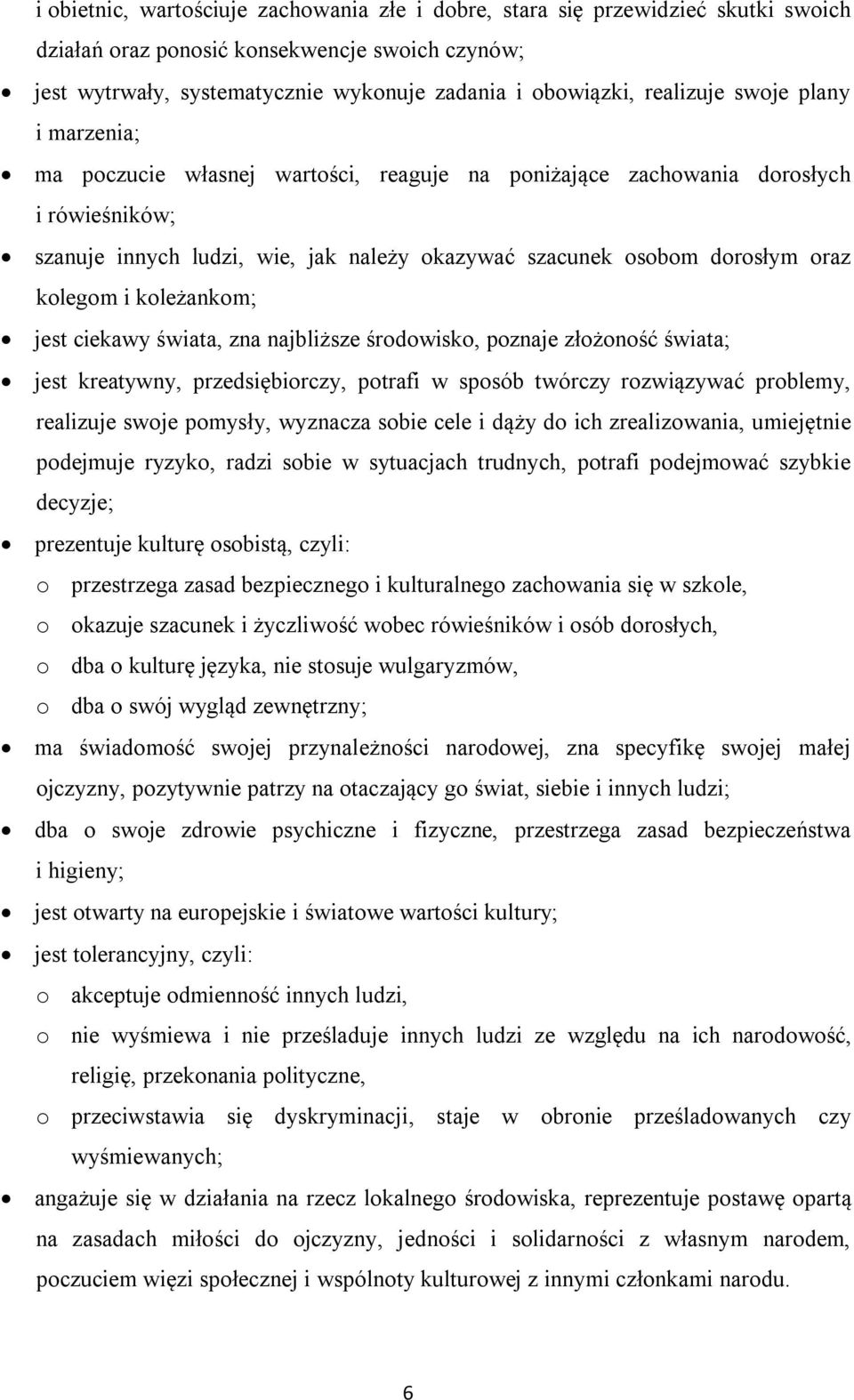 kolegom i koleżankom; jest ciekawy świata, zna najbliższe środowisko, poznaje złożoność świata; jest kreatywny, przedsiębiorczy, potrafi w sposób twórczy rozwiązywać problemy, realizuje swoje