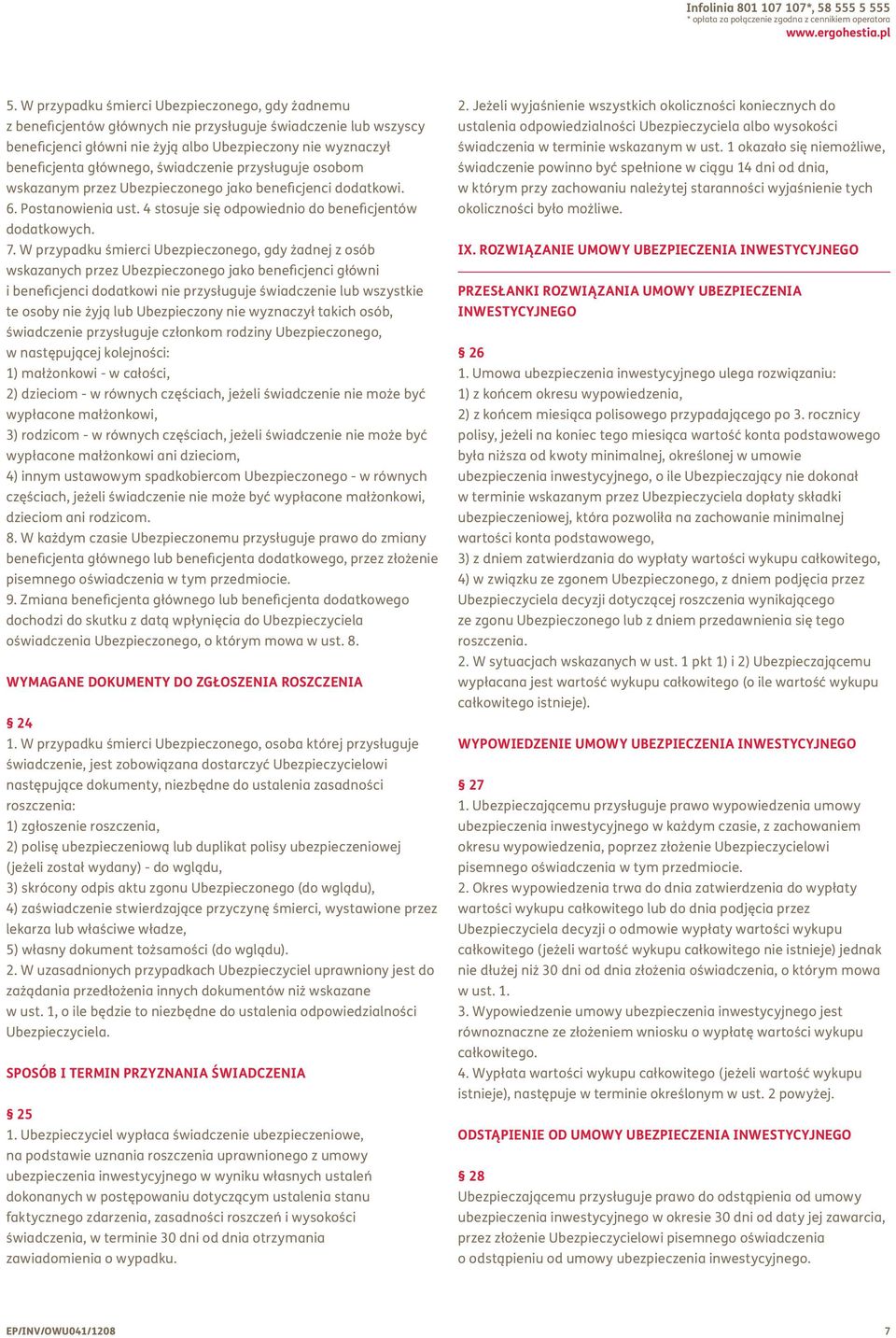 świadczenie przysługuje osobom wskazanym przez Ubezpieczonego jako beneficjenci dodatkowi. 6. Postanowienia ust. 4 stosuje się odpowiednio do beneficjentów dodatkowych. 7.