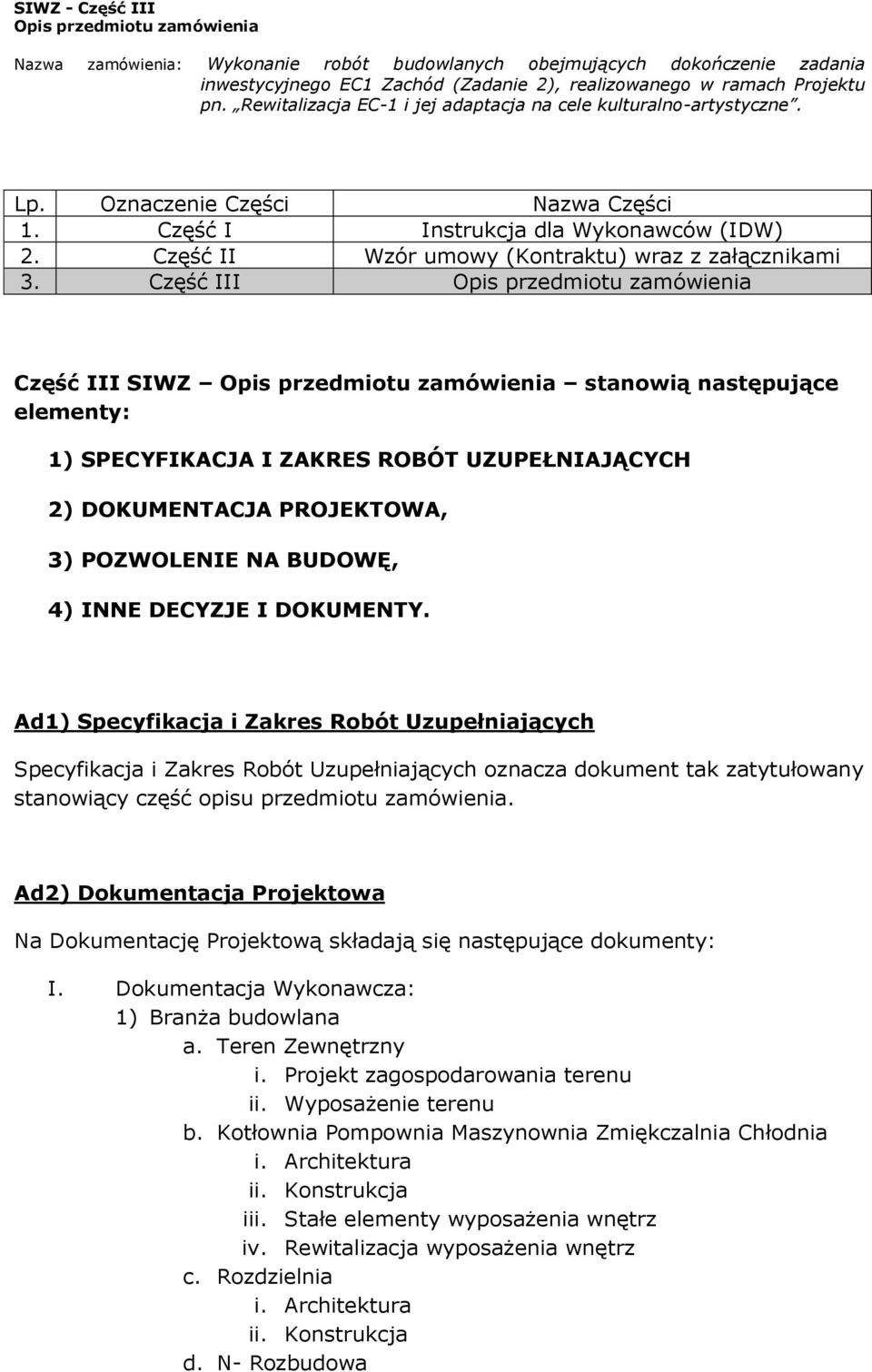 Ad1) Specyfikacja i Zakres Robót Uzupełniających Specyfikacja i Zakres Robót Uzupełniających oznacza dokument tak zatytułowany stanowiący część opisu przedmiotu zamówienia.