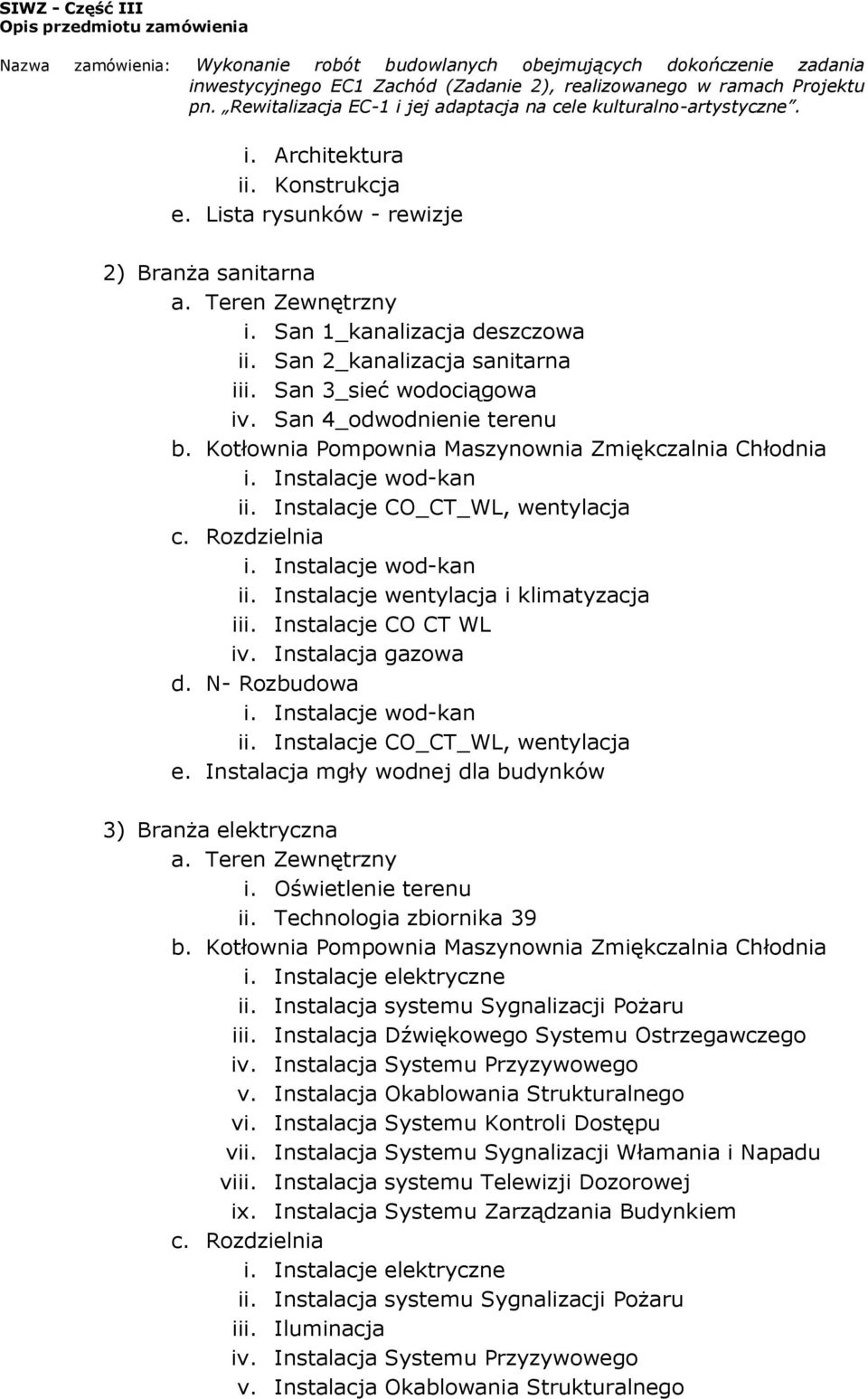 Instalacje CO CT WL iv. Instalacja gazowa d. N- Rozbudowa i. Instalacje wod-kan ii. Instalacje CO_CT_WL, wentylacja e. Instalacja mgły wodnej dla budynków 3) Branża elektryczna a. Teren Zewnętrzny i.