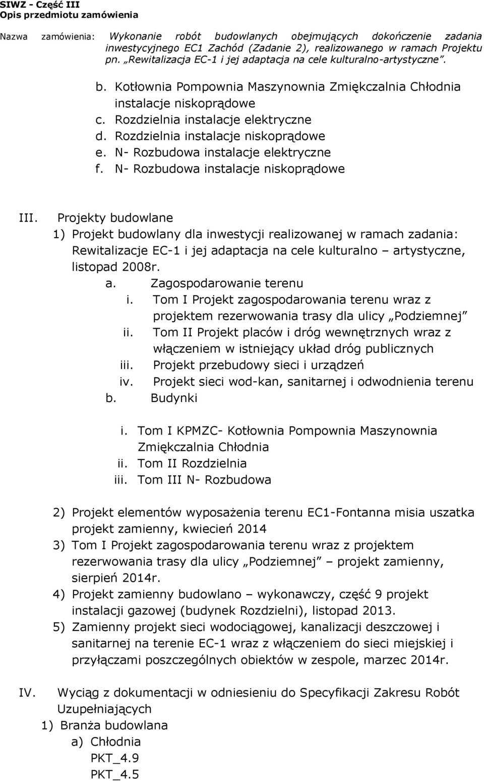 Projekty budowlane 1) Projekt budowlany dla inwestycji realizowanej w ramach zadania: Rewitalizacje EC-1 i jej adaptacja na cele kulturalno artystyczne, listopad 2008r. a. Zagospodarowanie terenu i.