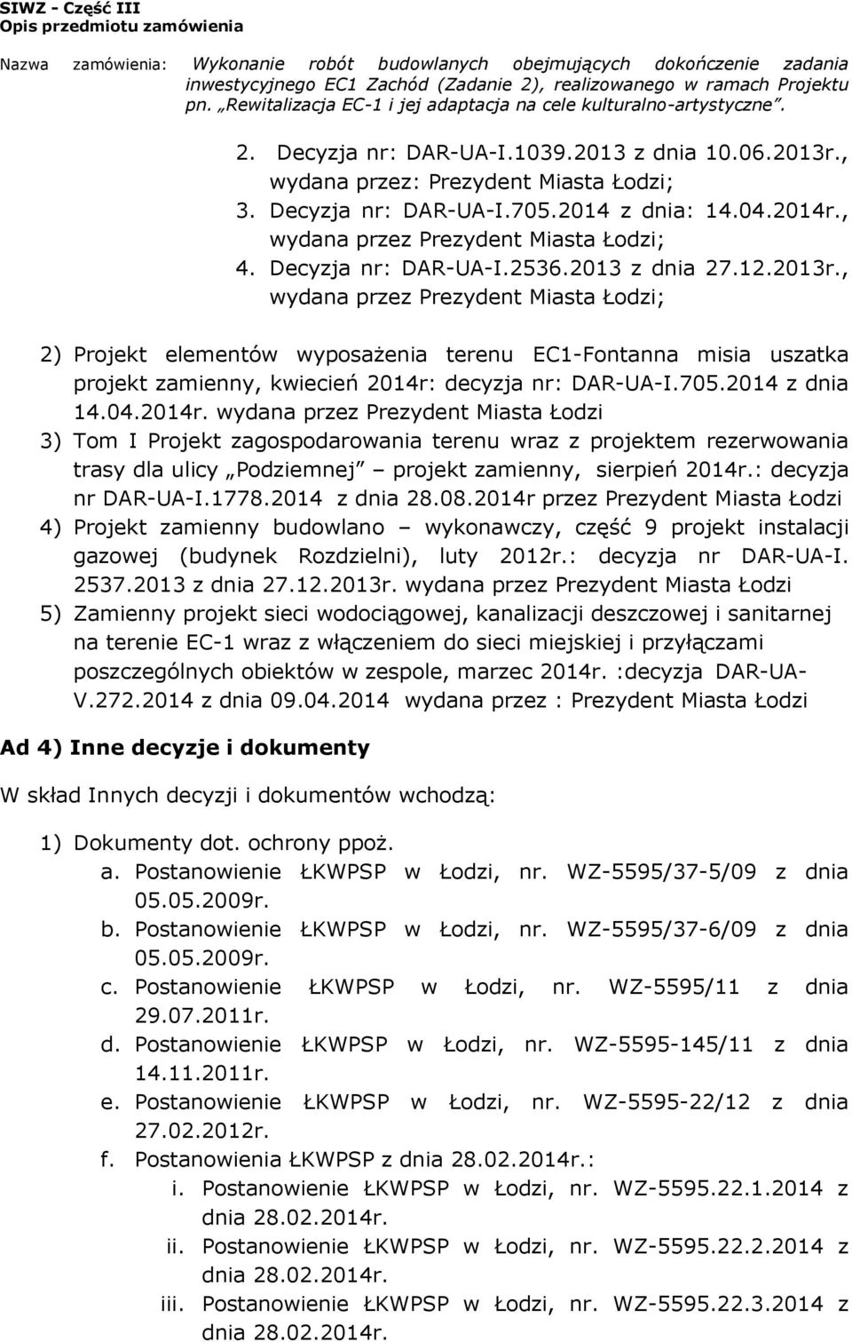 , wydana przez Prezydent Miasta Łodzi; 2) Projekt elementów wyposażenia terenu EC1-Fontanna misia uszatka projekt zamienny, kwiecień 2014r: