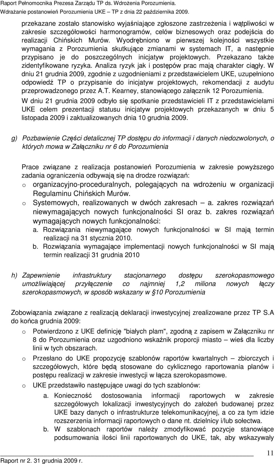 Przekazan takŝe zidentyfikwane ryzyka. Analiza ryzyk jak i pstępów prac mają charakter ciągły.