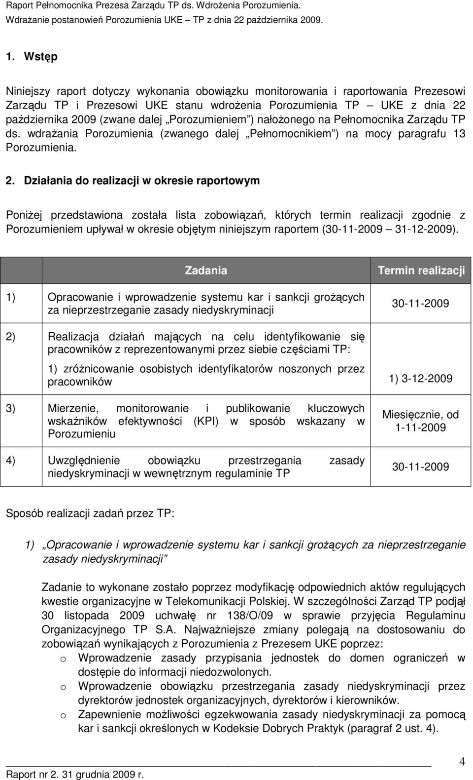 Działania d realizacji w kresie raprtwym PniŜej przedstawina zstała lista zbwiązań, których termin realizacji zgdnie z Przumieniem upływał w kresie bjętym niniejszym raprtem (30-11-2009 31-12-2009).
