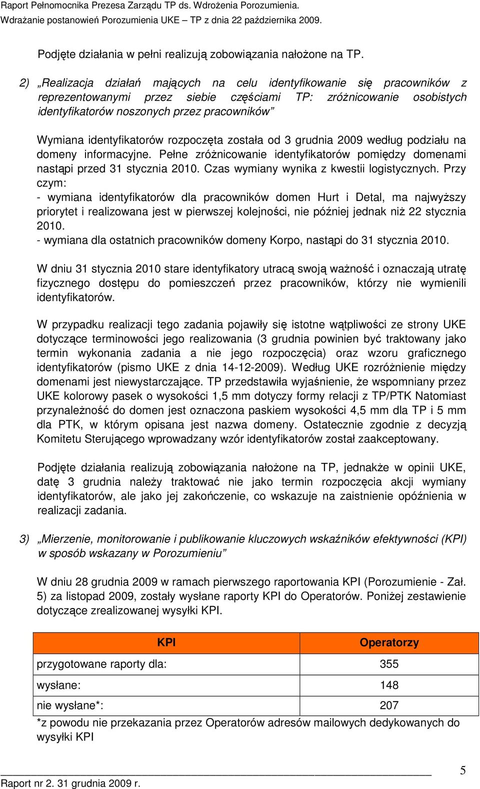 rzpczęta zstała d 3 grudnia 2009 według pdziału na dmeny infrmacyjne. Pełne zróŝnicwanie identyfikatrów pmiędzy dmenami nastąpi przed 31 stycznia 2010. Czas wymiany wynika z kwestii lgistycznych.