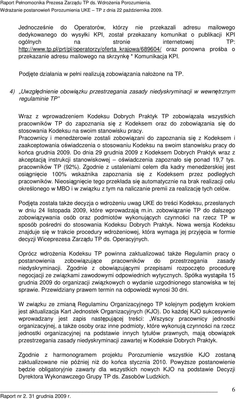 4) Uwzględnienie bwiązku przestrzegania zasady niedyskryminacji w wewnętrznym regulaminie TP Wraz z wprwadzeniem Kdeksu Dbrych Praktyk TP zbwiązała wszystkich pracwników TP d zapznania się z Kdeksem