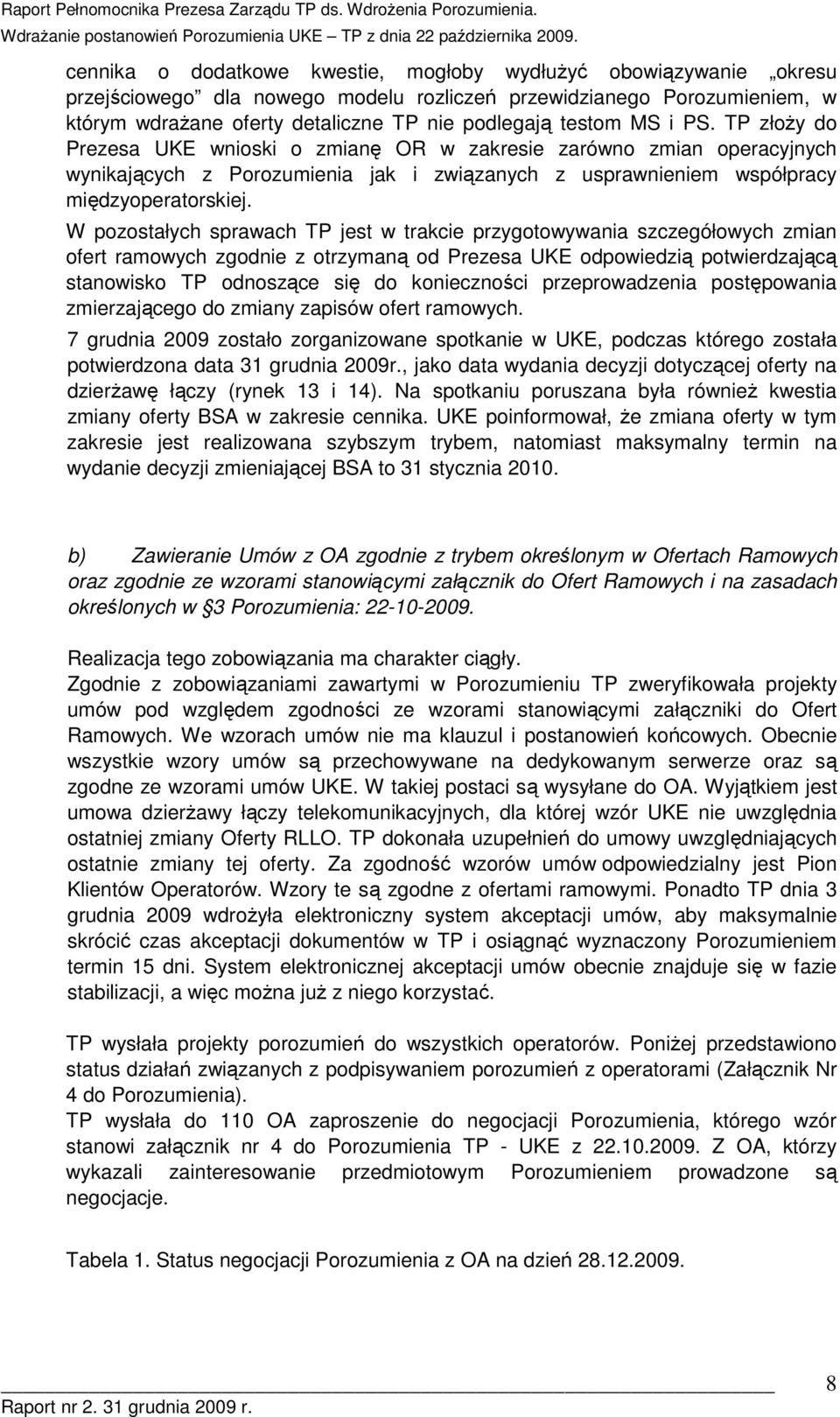 W pzstałych sprawach TP jest w trakcie przygtwywania szczegółwych zmian fert ramwych zgdnie z trzymaną d Prezesa UKE dpwiedzią ptwierdzającą stanwisk TP dnszące się d kniecznści przeprwadzenia