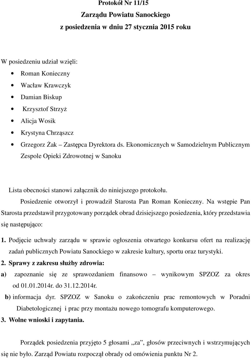 Posiedzenie otworzył i prowadził Starosta Pan Roman Konieczny. Na wstępie Pan Starosta przedstawił przygotowany porządek obrad dzisiejszego posiedzenia, który przedstawia się następująco: 1.