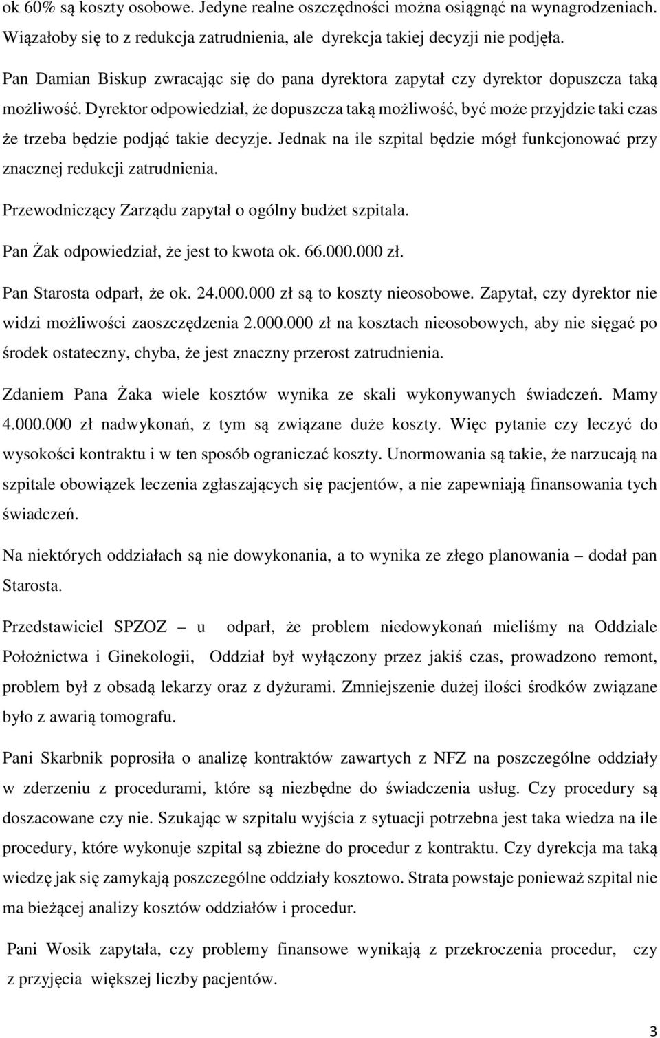 Dyrektor odpowiedział, że dopuszcza taką możliwość, być może przyjdzie taki czas że trzeba będzie podjąć takie decyzje.