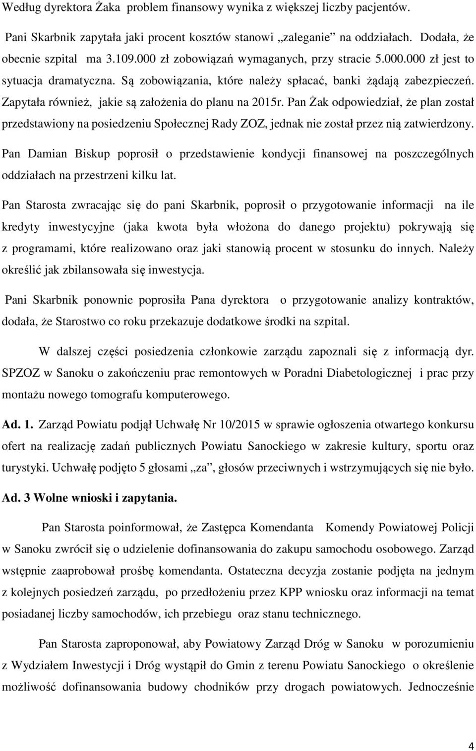 Zapytała również, jakie są założenia do planu na 2015r. Pan Żak odpowiedział, że plan został przedstawiony na posiedzeniu Społecznej Rady ZOZ, jednak nie został przez nią zatwierdzony.