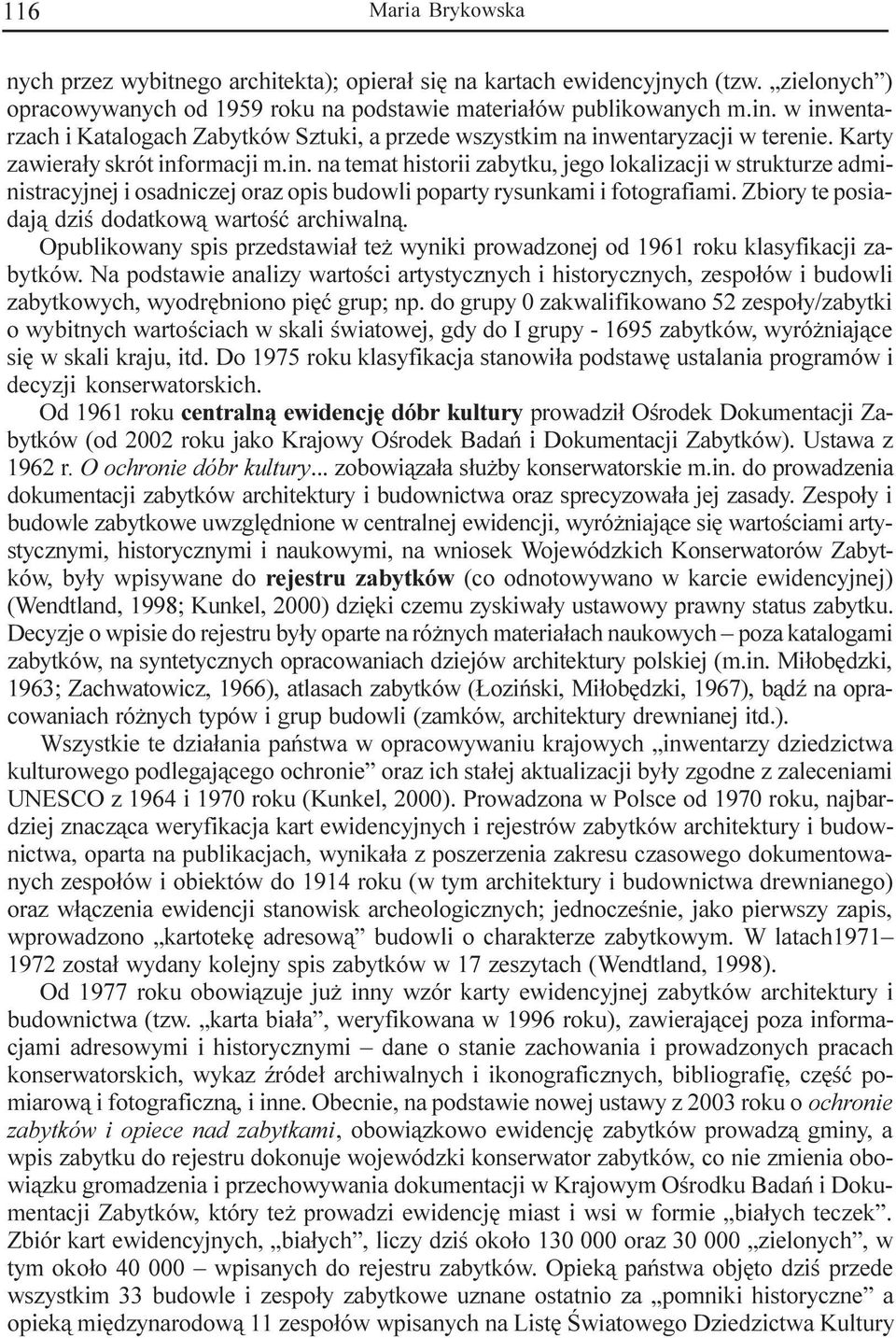 Zbiory te posiadaj¹ dziœ dodatkow¹ wartoœæ archiwaln¹. Opublikowany spis przedstawia³ te wyniki prowadzonej od 1961 roku klasyfikacji zabytków.