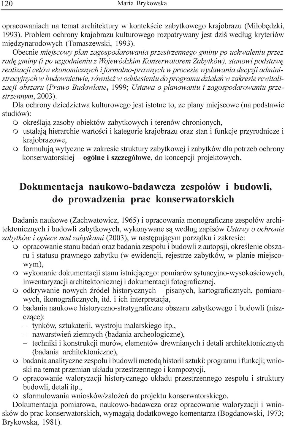Obecnie miejscowy plan zagospodarowania przestrzennego gminy po uchwaleniu przez radê gminy (i po uzgodnieniu z Wojewódzkim Konserwatorem Zabytków), stanowi podstawê realizacji celów ekonomicznych i