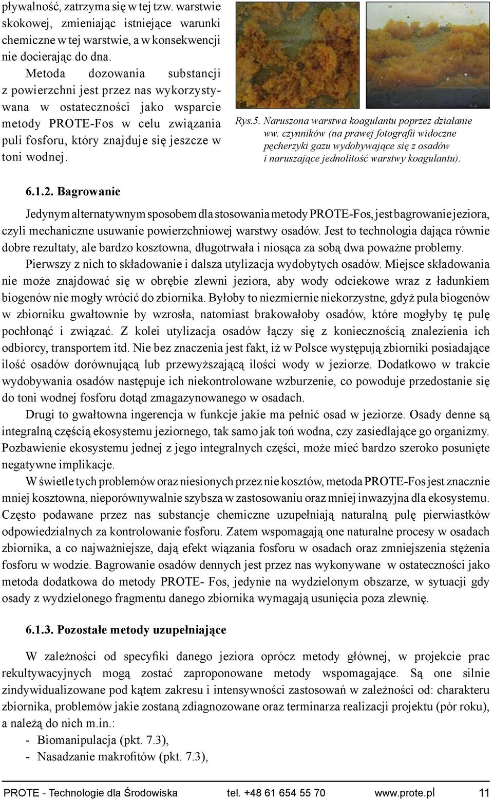 Naruszona warstwa koagulantu poprzez działanie ww. czynników (na prawej fotografii widoczne pęcherzyki gazu wydobywające się z osadów i naruszające jednolitość warstwy koagulantu). 6.1.2.