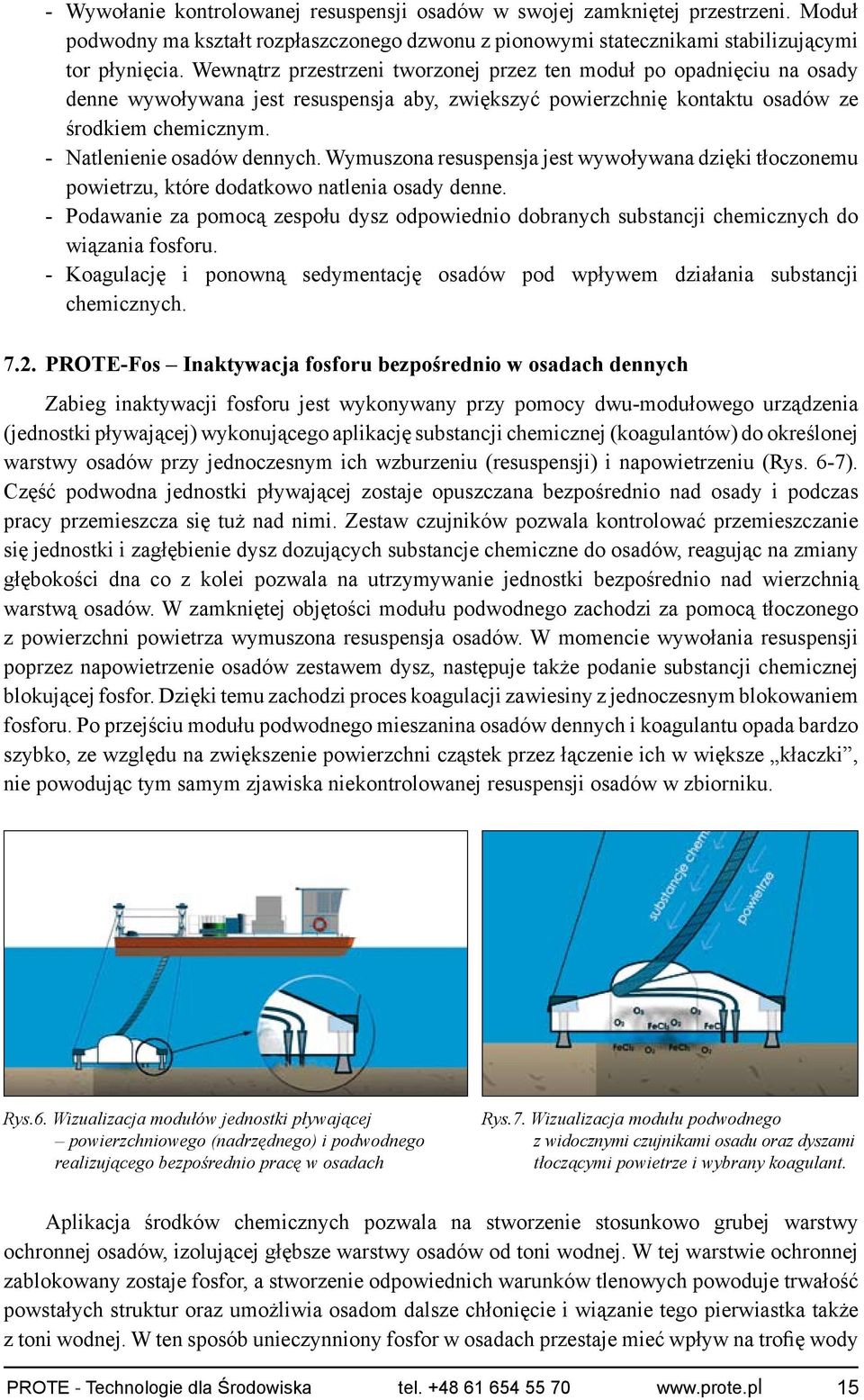 - Natlenienie osadów dennych. Wymuszona resuspensja jest wywoływana dzięki tłoczonemu powietrzu, które dodatkowo natlenia osady denne.