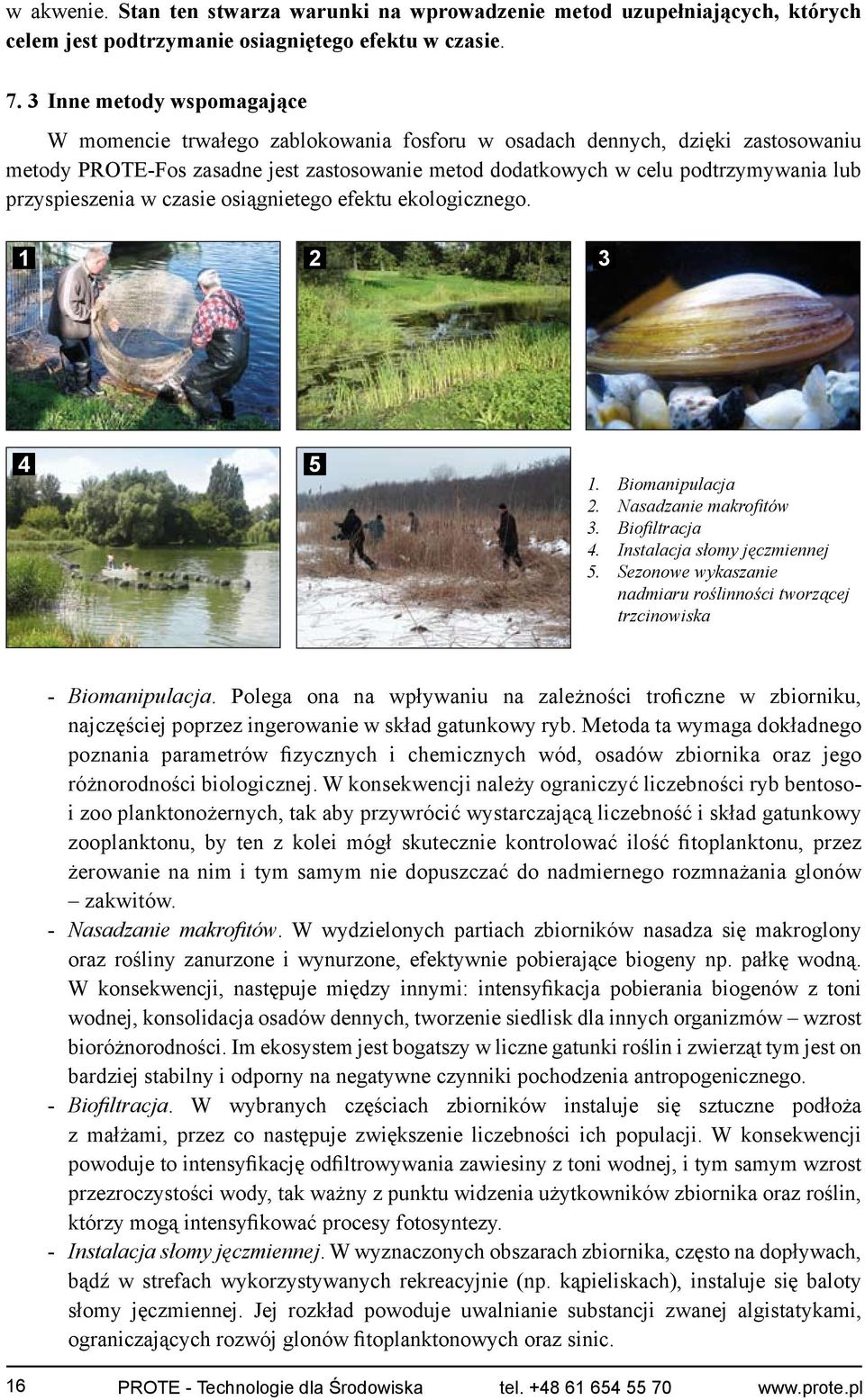 przyspieszenia w czasie osiągnietego efektu ekologicznego. 1 2 3 4 5 1. Biomanipulacja 2. Nasadzanie makrofitów 3. Biofiltracja 4. Instalacja słomy jęczmiennej 5.