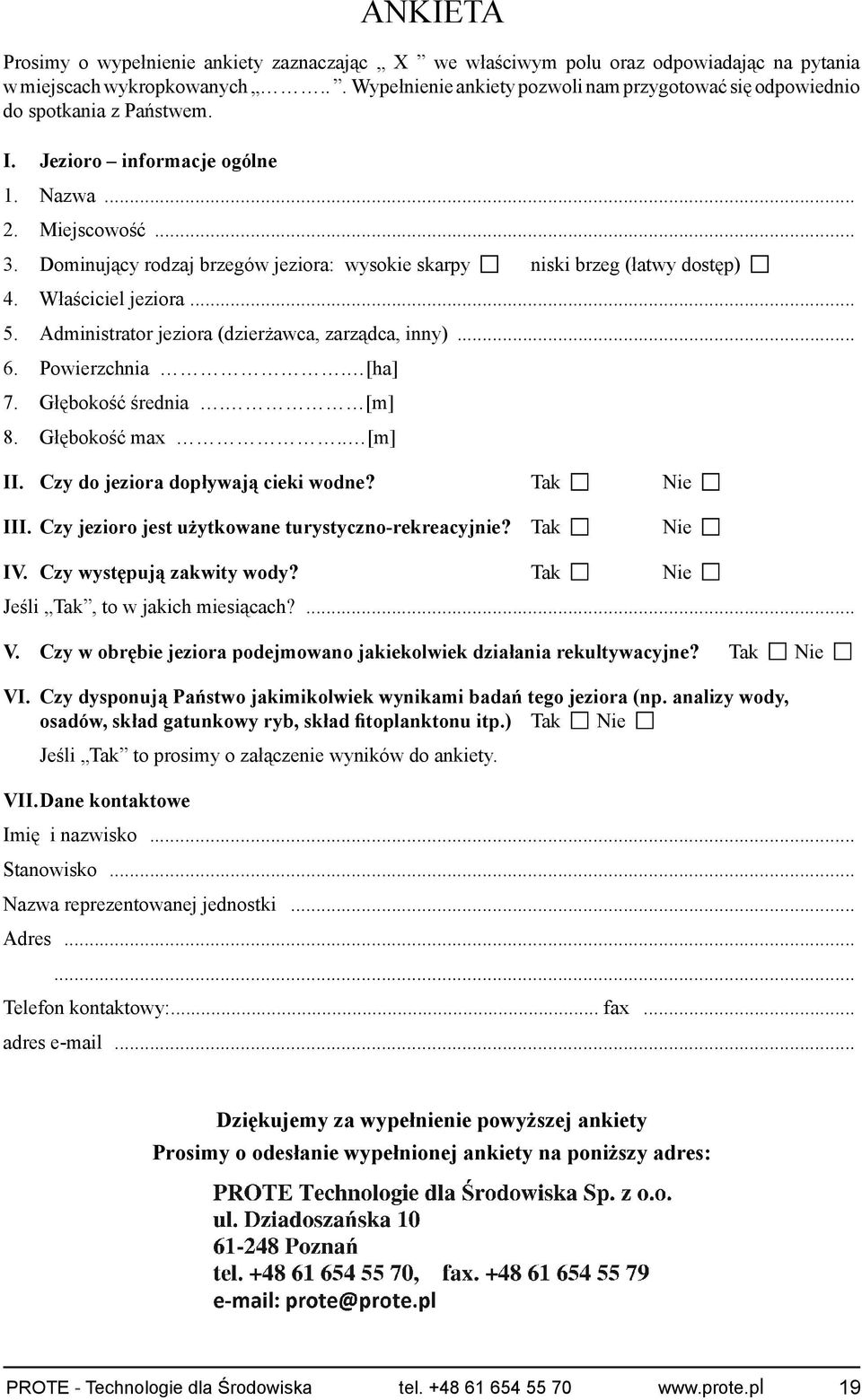 Dominujący rodzaj brzegów jeziora: wysokie skarpy niski brzeg (łatwy dostęp) 4. Właściciel jeziora... 5. Administrator jeziora (dzierżawca, zarządca, inny)... 6. Powierzchnia. [ha] 7.