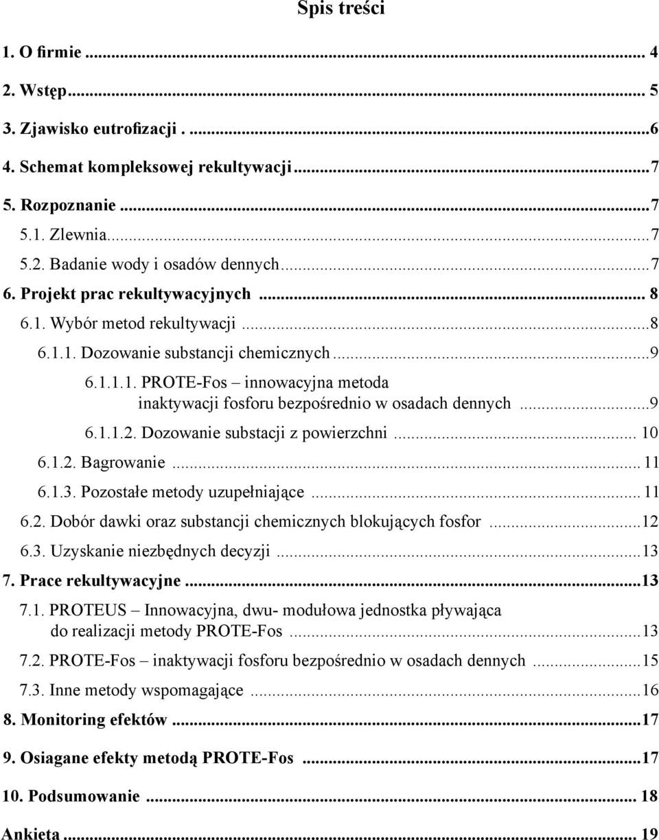 ..9 6.1.1.2. Dozowanie substacji z powierzchni... 10 6.1.2. Bagrowanie... 11 6.1.3. Pozostałe metody uzupełniające... 11 6.2. Dobór dawki oraz substancji chemicznych blokujących fosfor...12 6.3. Uzyskanie niezbędnych decyzji.