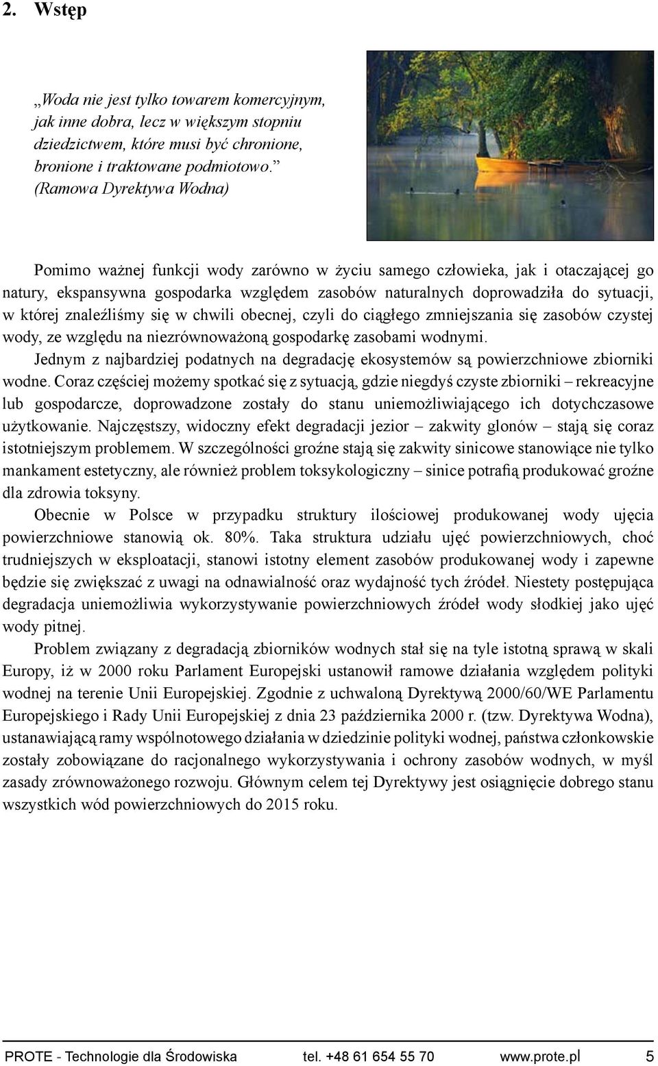 której znaleźliśmy się w chwili obecnej, czyli do ciągłego zmniejszania się zasobów czystej wody, ze względu na niezrównoważoną gospodarkę zasobami wodnymi.