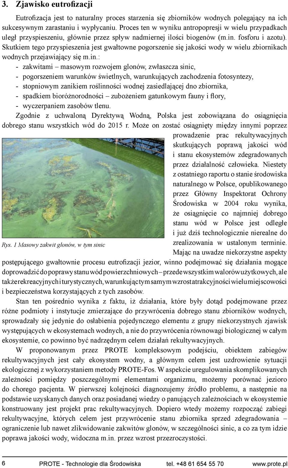 Skutkiem tego przyspieszenia jest gwałtowne pogorszenie się jakości wody w wielu zbiornikach wodnych przejawiający się m.in.