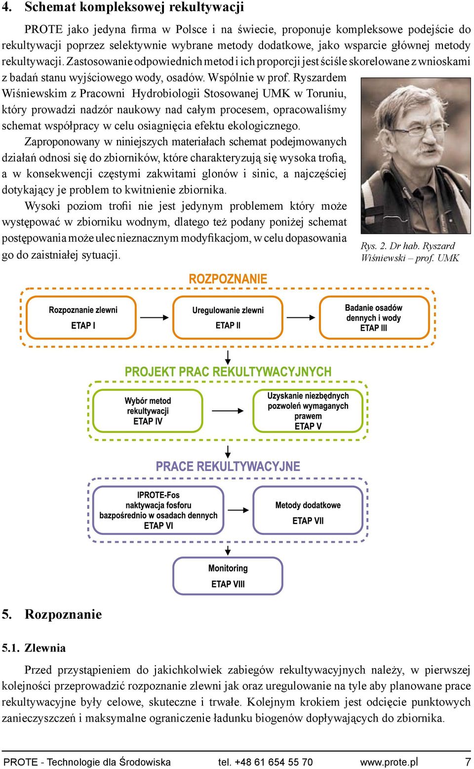 Ryszardem Wiśniewskim z Pracowni Hydrobiologii Stosowanej UMK w Toruniu, który prowadzi nadzór naukowy nad całym procesem, opracowaliśmy schemat współpracy w celu osiagnięcia efektu ekologicznego.