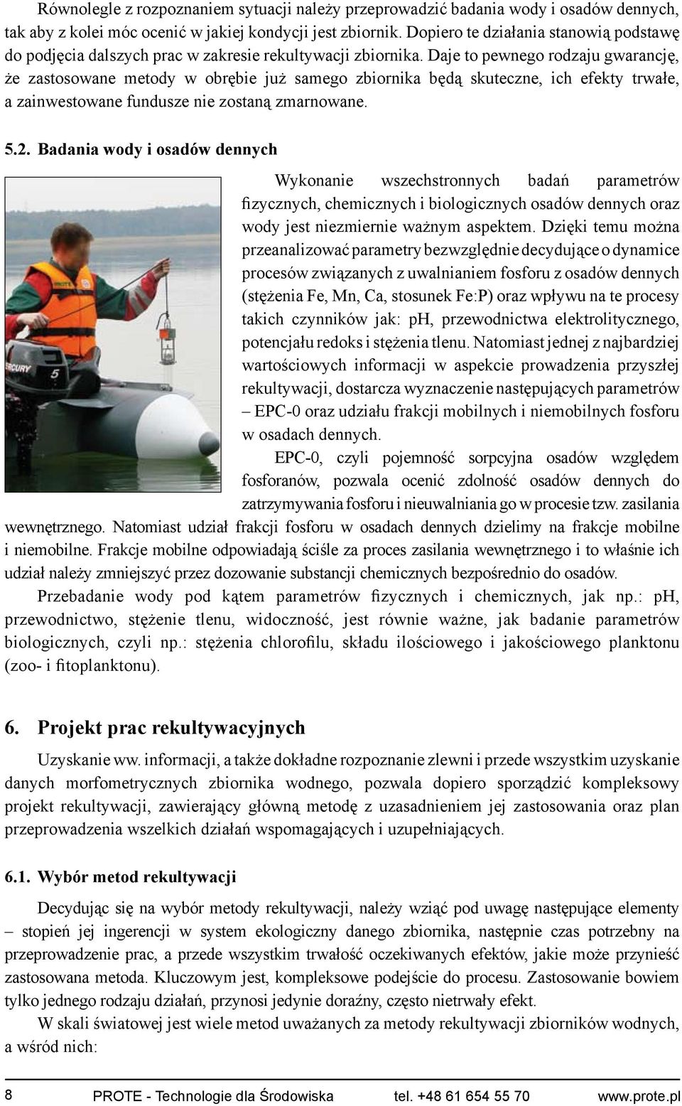 Daje to pewnego rodzaju gwarancję, że zastosowane metody w obrębie już samego zbiornika będą skuteczne, ich efekty trwałe, a zainwestowane fundusze nie zostaną zmarnowane. 5.2.