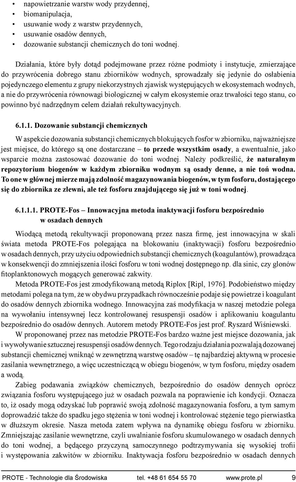 grupy niekorzystnych zjawisk występujących w ekosystemach wodnych, a nie do przywrócenia równowagi biologicznej w całym ekosystemie oraz trwałości tego stanu, co powinno być nadrzędnym celem działań