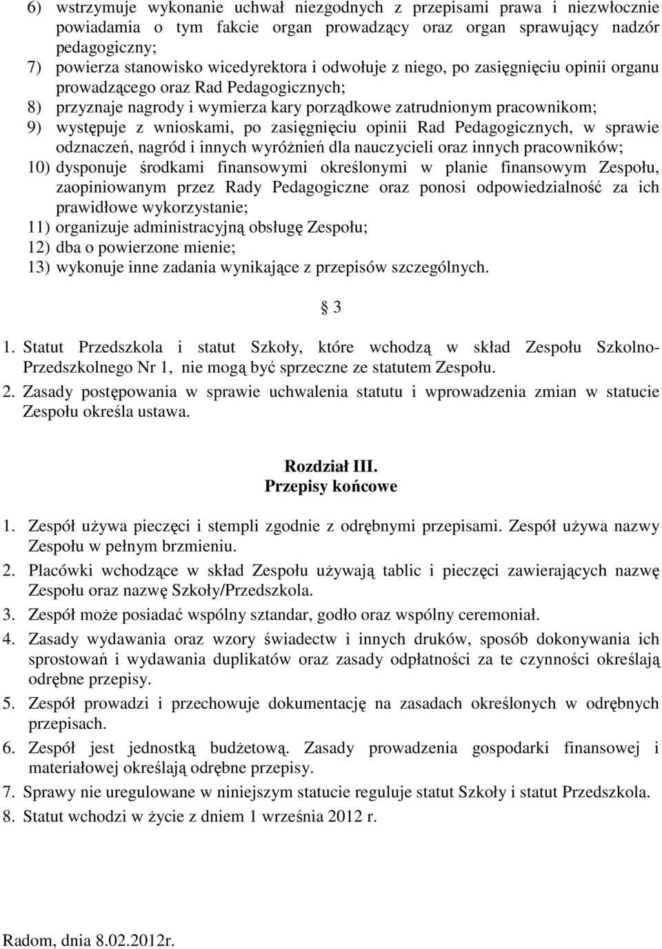zasięgnięciu opinii Rad Pedagogicznych, w sprawie odznaczeń, nagród i innych wyróŝnień dla nauczycieli oraz innych pracowników; 10) dysponuje środkami finansowymi określonymi w planie finansowym