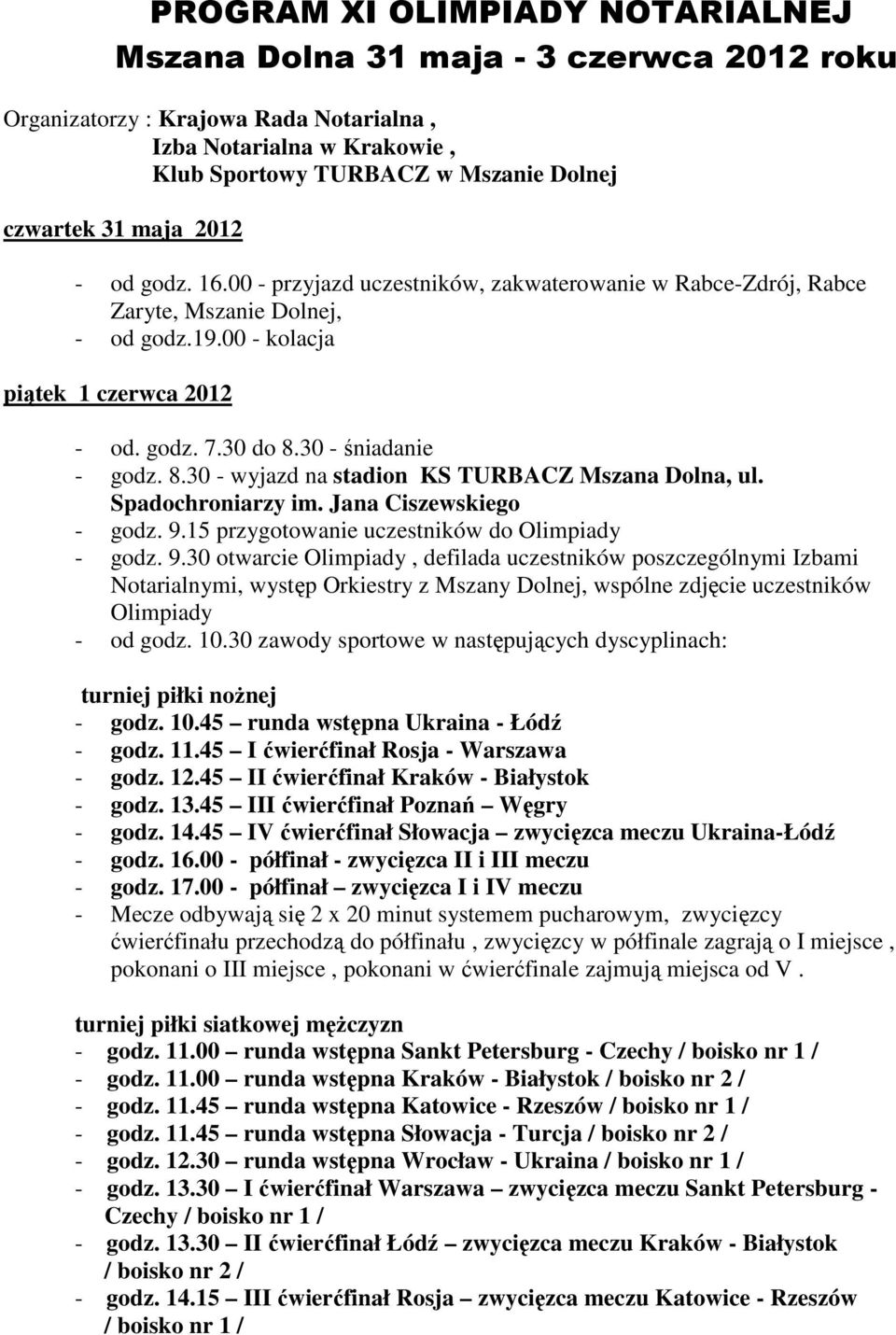 30 - śniadanie - godz. 8.30 - wyjazd na stadion KS TURBACZ Mszana Dolna, ul. Spadochroniarzy im. Jana Ciszewskiego - godz. 9.