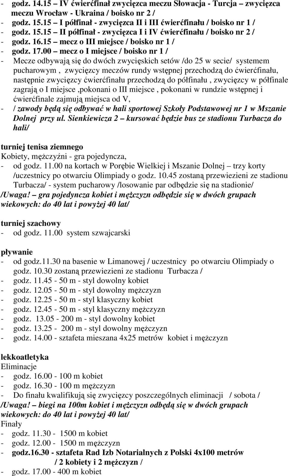 00 mecz o I miejsce / boisko nr 1 / - Mecze odbywają się do dwóch zwycięskich setów /do 25 w secie/ systemem pucharowym, zwycięzcy meczów rundy wstępnej przechodzą do ćwierćfinału, następnie