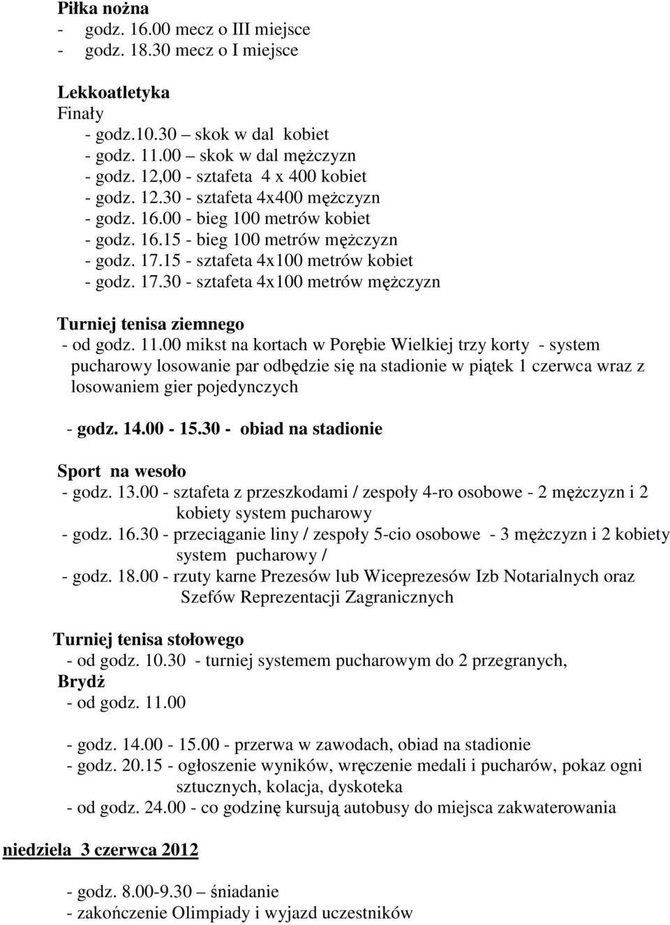 15 - sztafeta 4x100 metrów kobiet - godz. 17.30 - sztafeta 4x100 metrów mężczyzn Turniej tenisa ziemnego - od godz. 11.