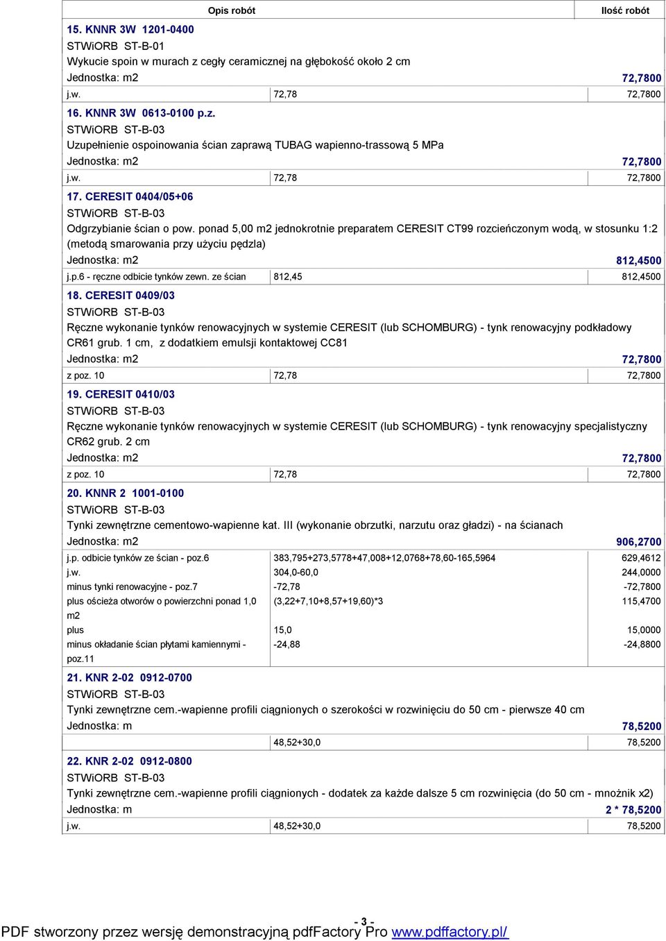 ponad 5,00 m2 jednokrotnie preparatem CERESIT CT99 rozcieńczonym wodą, w stosunku 1:2 (metodą smarowania przy użyciu pędzla) Jednostka: m2 812,4500 j.p.6 - ręczne odbicie tynków zewn.