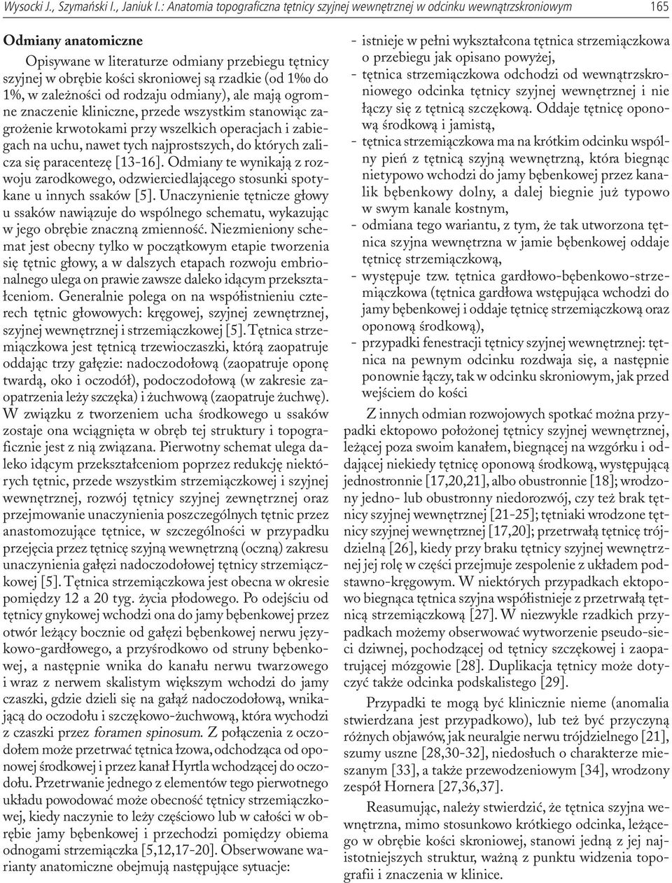 rzadkie (od 1 do 1%, w zale noœci od rodzaju odmiany), ale maj¹ ogromne znaczenie kliniczne, przede wszystkim stanowi¹c zagro enie krwotokami przy wszelkich operacjach i zabiegach na uchu, nawet tych