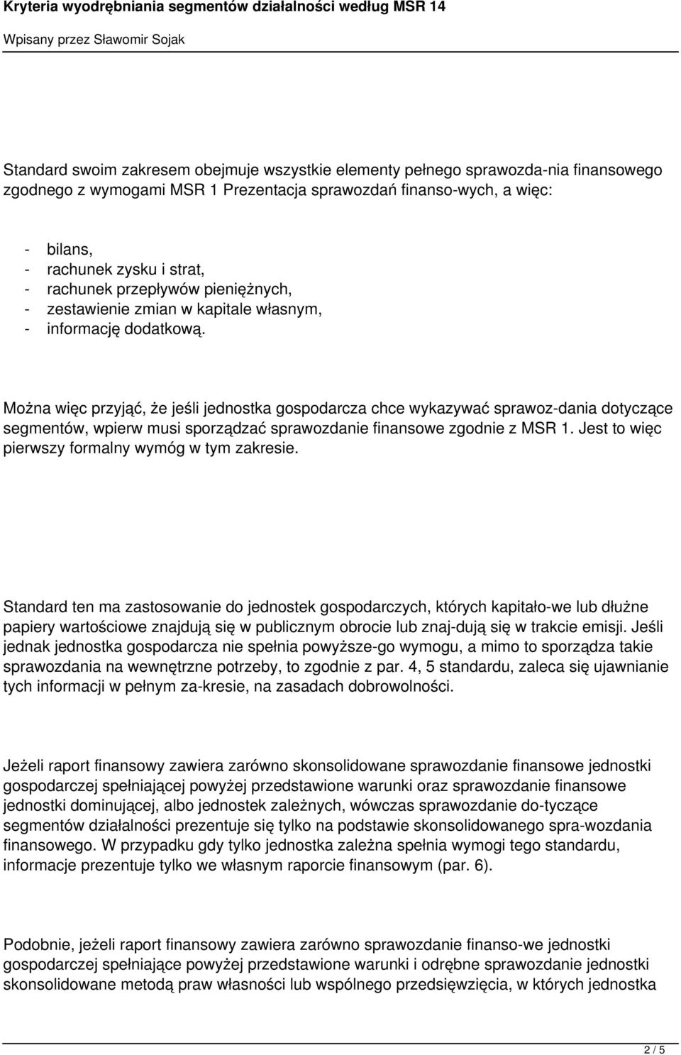 Można więc przyjąć, że jeśli jednostka gospodarcza chce wykazywać sprawoz dania dotyczące segmentów, wpierw musi sporządzać sprawozdanie finansowe zgodnie z MSR 1.