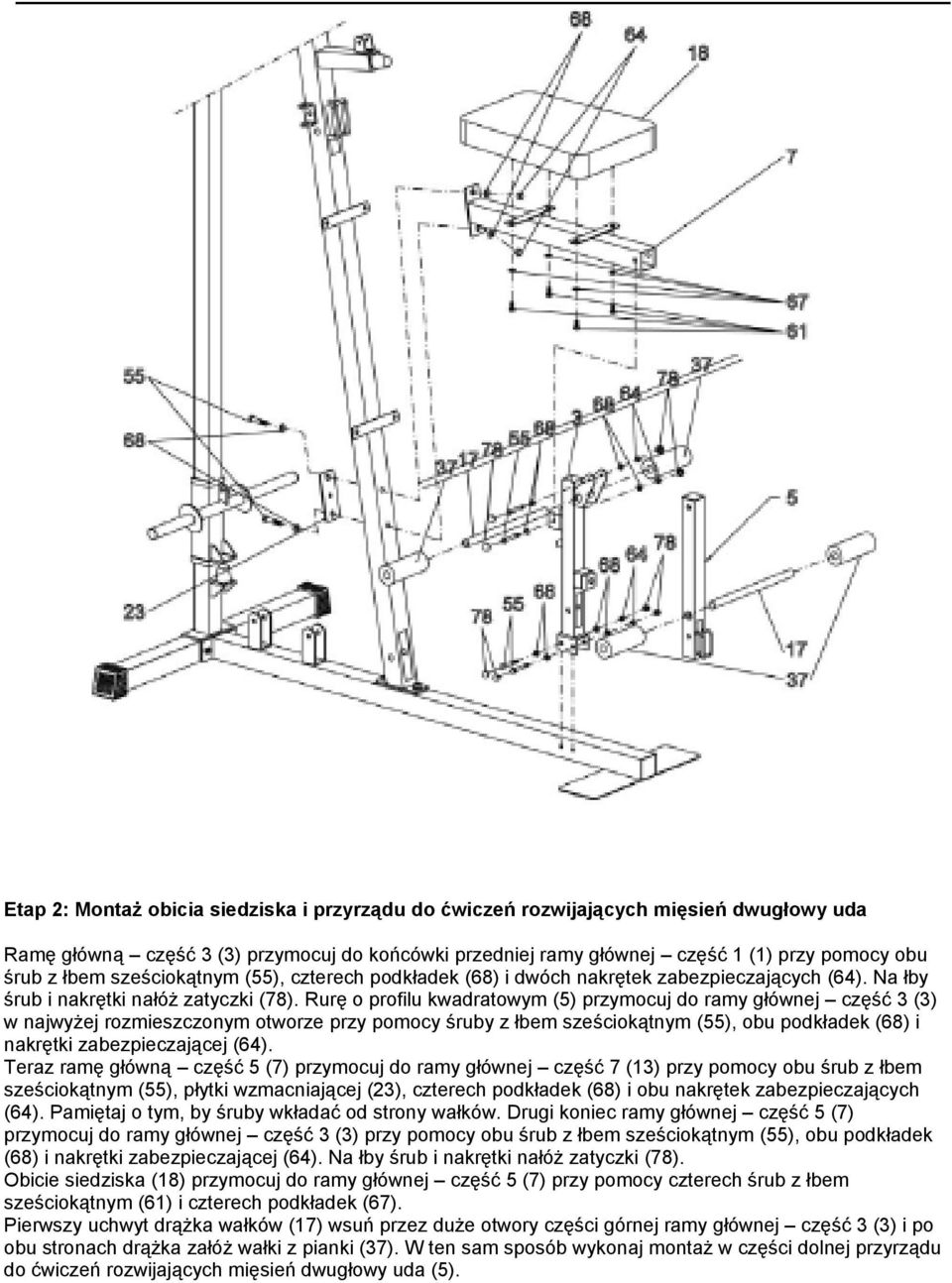 Rurę o profilu kwadratowym (5) przymocuj do ramy głównej część 3 (3) w najwyżej rozmieszczonym otworze przy pomocy śruby z łbem sześciokątnym (55), obu podkładek (68) i nakrętki zabezpieczającej (64).