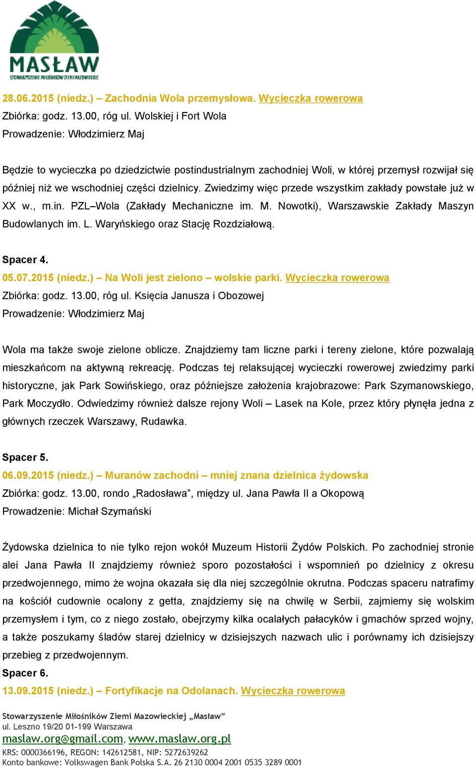 Zwiedzimy więc przede wszystkim zakłady powstałe już w XX w., m.in. PZL Wola (Zakłady Mechaniczne im. M. Nowotki), Warszawskie Zakłady Maszyn Budowlanych im. L. Waryńskiego oraz Stację Rozdziałową.