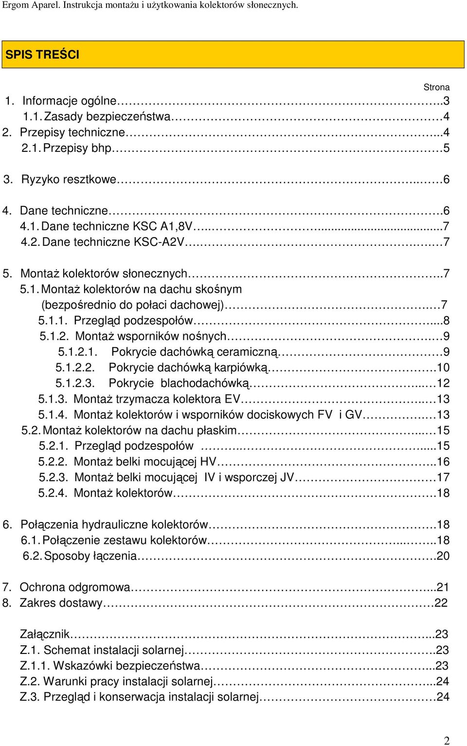 9 5.1.2.1. Pokrycie dachówką ceramiczną 9 5.1.2.2. Pokrycie dachówką karpiówką.10 5.1.2.3. Pokrycie blachodachówką... 12 5.1.3. MontaŜ trzymacza kolektora EV.. 13 5.1.4.