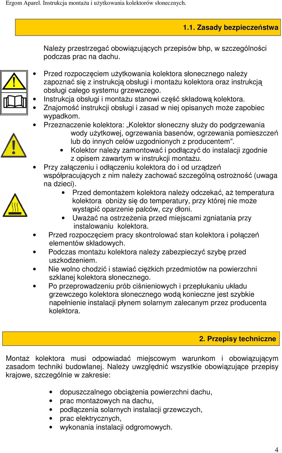 Instrukcja obsługi i montaŝu stanowi część składową kolektora. Znajomość instrukcji obsługi i zasad w niej opisanych moŝe zapobiec wypadkom.